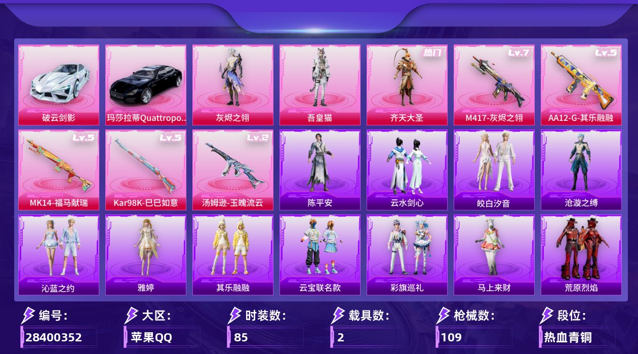 [28400352]苹果手Q-历史最高段位：超级王牌13星-3粉装-5特效枪-2载具-3粉色飞行器-34537热力值-10王牌印记-85套装-109枪皮
【热门品类】：套装-龟仙人
【粉色套装】：角色-灰烬之翎，粉装-齐天大圣，角色-吾皇猫
【粉色枪皮等级】：汤姆逊-玉魄流云(二级)，Kar98K-巳巳如意(五级)，Mk14-福马献瑞(五级)，M417-灰烬之翎(七级)，AA12-G-其乐融融(五级)
【粉色载具】：玛莎拉蒂Quattroporte（夜幕蓝），破云剑影
【粉色枪皮】：汤姆逊-玉魄流云，Kar98K-巳巳如意，Mk14-福马献瑞，M417-灰烬之翎，AA12-G-其乐融融
【粉色飞行器】：炫彩糖果飞行器，灰烬之翎飞行器，惊雷剑影飞行器
【粉色降落伞】：灰烬之翎降落伞，炫彩糖果降落伞，夜鸢箴言降落伞
【稀有套装】：套装-龟仙人，套装-巳巳如意，套装-炫彩糖果，套装-马上来财，套装-云宝联名款，套装-其乐融融，套装-彩旗巡礼，套装-荒原烈焰，角色-沧漩之缚，套装-云水剑心，套装-霓虹热舞，角色-雅婷，套装-皎白汐音，套装-沁蓝之约，角色-陈平安
【稀有枪皮】：AKM-破晓战魂，AKM-龙的传人，M16A4-幻世战舞者，SCAR-L-夜灯，SCAR-L-炫彩节奏，SCAR-L-玉兔迎春，M416-糯团青竹，M416-蓝色火焰，AUG-耀粉歌者，QBZ-彩虹符号，M762-天降萌叽，AC-VAL-天降萌叽，蜜獾-天降萌叽，UZI-天降萌叽，UZI-炫彩节奏，UMP45-夜灯，UMP45-生命誓言，Vector-彩虹符号，汤姆逊-天降萌叽，汤姆逊-环太平洋，汤姆逊-耀粉歌者，P90-灰烬之翎，P90-巳巳如意，Kar98K-炫彩节奏，AWM-垂柳戏鸭，SKS-炫彩节奏，Mini14-炫彩节奏，Mini14-耀粉歌者，SLR-彩虹符号，S686-生命誓言，S686-巳巳如意，S1897-炫彩节奏，S12K-夜灯，DP-28-彩虹符号，DP-28-齐天大圣，MG3-幻世战舞者，爆炸猎弓-灰烬之翎，大砍刀-灰烬之翎，破片手榴弹-巳巳如意
【其他套装】：套装-SS19特训，套装-SS20特训，套装-SS21特训，套装-SS22特训，套装-SS23特训，套装-SS24特训，套装-SS25特训，套装-SS26特训，套装-SS27特训，套装-SS28特训，套装-SS29特训，套装-冷焰舞者，套
