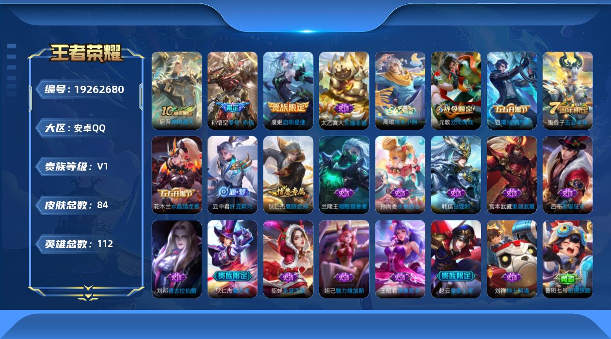 王者荣耀账号安卓QQ[19262680]安卓Q-V0-荣耀黄金I段位-112英雄-84皮肤-3传说-19史诗
【传说皮肤】：后羿神树通天，虞姬启明星使，孙悟空零号赤焰
【限定皮肤】：狄仁杰阴阳师，赵云皇家上将，元歌云间偶