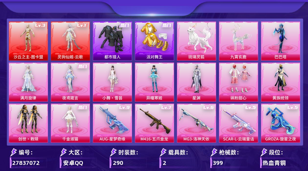 和平精英账号安卓QQ[27837072]安卓手Q-无敌战神框-2神装-10粉装-22特效枪-2载具-9粉色飞行器-132607热力值-19王牌印记-290套装-399枪皮
【红色神装等级】：灵驹仙姬-云歌(一级)，沙丘之