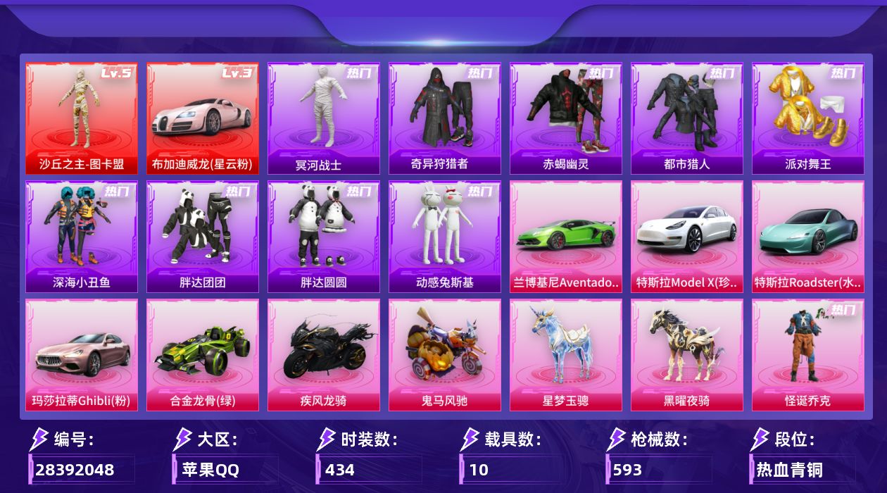 [28392048]苹果手Q-历史最高段位：无敌战神-1神装-61粉装-46特效枪-10载具-26粉色飞行器-266733热力值-32王牌印记-434套装-593枪皮
【红色载具等级】：布加迪威龙（星云粉）(三级)
【红色神装等级】：沙丘之主-图卡盟(五级)
【红色角色神装】：沙丘之主-图卡盟
【热门品类】：粉装-怪诞乔克，粉装-雪国幻梦，粉装-梦幻火箭，粉装-童趣迷兔，粉装-初号机款机体服，粉装-缤纷油彩，套装-浪漫天命，套装-赤蝎幽灵，套装-都市猎人，套装-冥河战士，套装-派对舞王，套装-深海小丑鱼，套装-小丑鱼，套装-奇异狩猎者，角色-军刀雅典娜，套装-胖达团团，套装-胖达圆圆，套装-金羽特工，套装-忍者信条，套装-动感兔斯基人偶服，套装-龟仙人，套装-潮萌小黄鸭，套装-暗影哥特，套装-浪漫波比，套装-粉红小猪，M416-星际漫游，套装-红熊茄茄
【粉色套装】：粉装-守护骑士，粉装-幻影战神，粉装-数码大师，粉装-未来战士，粉装-怪诞乔克，粉装-甜心巧克力，粉装-宝贝奶油派，粉装-天使彩虹糖，粉装-雪国幻梦，粉装-精灵迷巫，粉装-梦幻火箭，粉装-金属狂野，粉装-缤纷油彩，粉装-放客神游，粉装-天禅智恒，粉装-新星烈龙，粉装-向日葵，粉装-花间之火，粉装-黄蜂伯爵，粉装-迷蝶贵族，粉装-银刃赛罗，粉装-冰霜白皇，粉装-童趣迷兔，粉装-炙焰红王，粉装-香水柠檬，粉装-暗翼战神，粉装-绮梦青鸾，粉装-馨动时刻，粉装-炙焰赤龙，粉装-蜜桃特工，粉装-蝶舞蔷薇，粉装-暗夜玫瑰，粉装-彩虹鹿灵，粉装-山涧鹿灵，角色-洛天依，粉装-海渊国主，角色-初号机款机体服，粉装-焦糖拿铁，粉装-碧影闪光，粉装-甜梦小狐，粉装-妙趣可丽，角色-复仇流浪者，粉装-垂柳戏鸭，粉装-灵感创作师，蜀山剑侠-李逍遥，女娲后裔-赵灵儿，粉装-千面幻镜，粉装-暗夜鎏金，粉装-第五大道，粉装-仲夏莫吉托，粉装-炫光之旅，角色-圣堂之誓，角色-严莉莉，角色-小蓝，角色-美雪，角色-美琪，角色-千金淑猫，粉装-幻影飞狐，角色-樱桃泡泡，粉装-幻彩电音，角色-荧海星豚
【粉色枪皮等级】：UMP45-霜月狼主(三级)，AKM-甜心宝贝(七级)，AKM-炫紫旋律(一级)，M16A4-垂柳戏鸭(四级)，SCAR-L-梦幻火箭(七级)，M416-五爪金龙(二级)，M416-心之恋语(一级)，M416-超新星(九级)，GROZA-香水