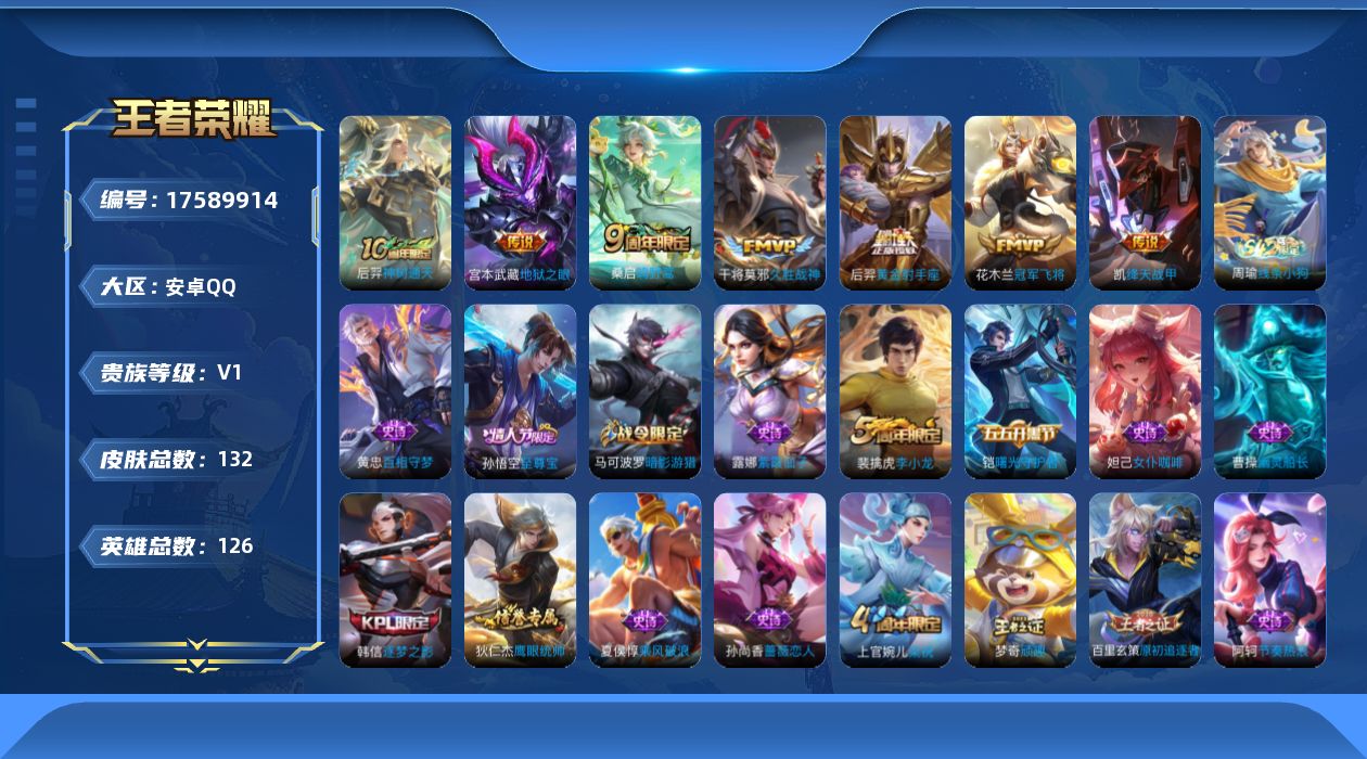 王者荣耀账号安卓QQ[17589914]【5013】安卓Q-V0-至尊星耀IV段位-126英雄-132皮肤-7传说-32史诗
【英雄全皮】：影全皮
【传说皮肤】：后羿神树通天，桑启鸣野蒿，铠绛天战甲，干将莫邪久胜战神，花