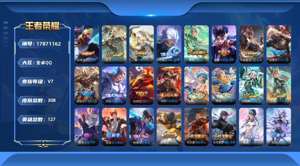 王者荣耀账号安卓QQ[17871162]安卓Q-308皮肤-1典藏皮肤-10传说-84史诗
【英雄全皮】：戈娅全皮
【荣耀典藏】：孙悟空全息碎影
【传说皮肤】：后羿神树通天，桑启鸣野蒿，项羽无限倾心，孙悟空齐天大圣，兰陵
