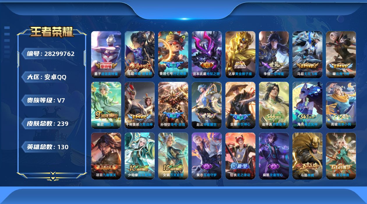[]V7 1珍品传说 11传说 130英雄 239皮肤 可二次 可修改实名 男号 
【稀有英雄】大司命,嬴政(始皇帝),韩信(韩跳跳),夏洛特(夏师傅),艾琳,橘右京(橘子),娜可露露(鸟人),不知火舞,赵云,金蝉(唐僧),戈娅
【珍品传说】迪迦奥特曼
【传说皮】神骥·逐星野,黄金狮