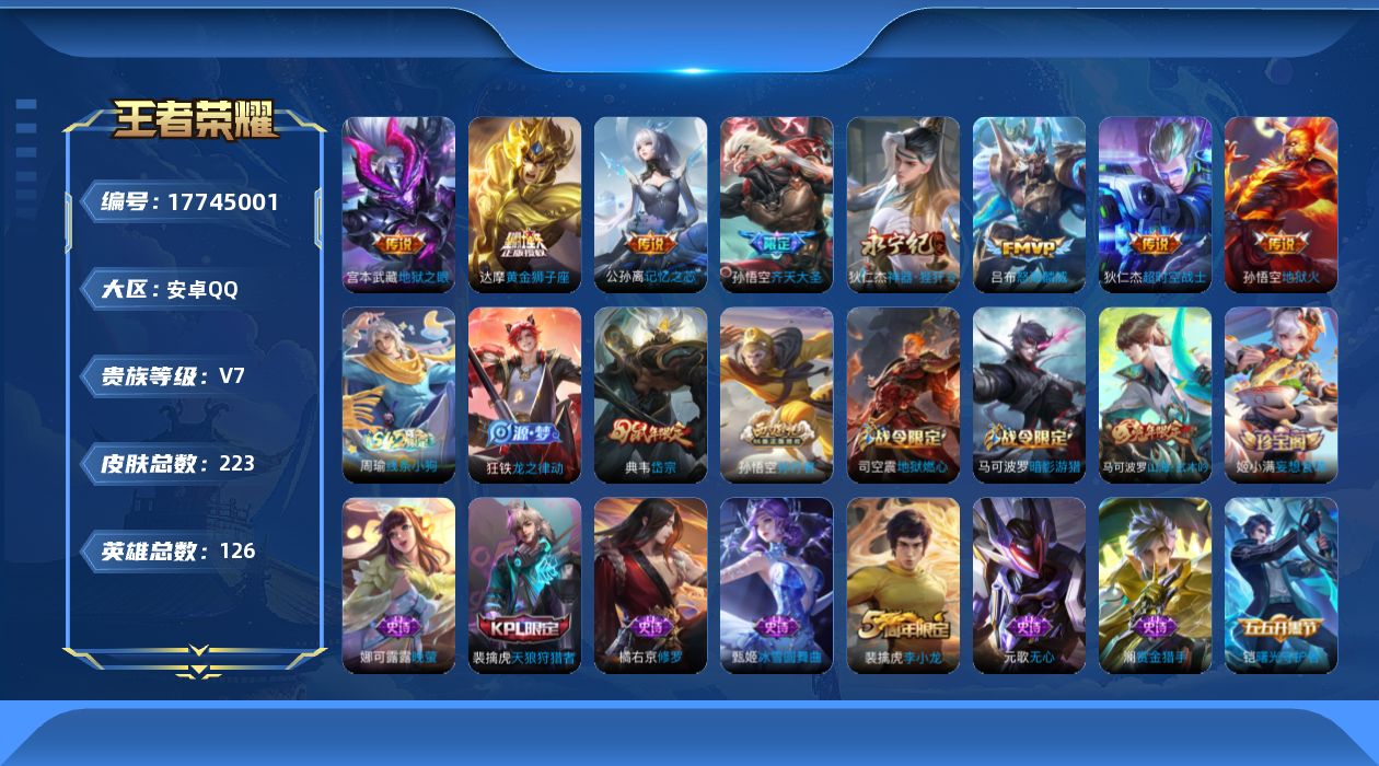 王者荣耀账号安卓QQ[17745001]【5193】安卓Q-V7-最强王者段位-126英雄-223皮肤-8传说-57史诗
【传说皮肤】：公孙离记忆之芯，孙悟空齐天大圣，吕布怒海麟威，狄仁杰神器狴犴令，达摩黄金狮子座，宫本