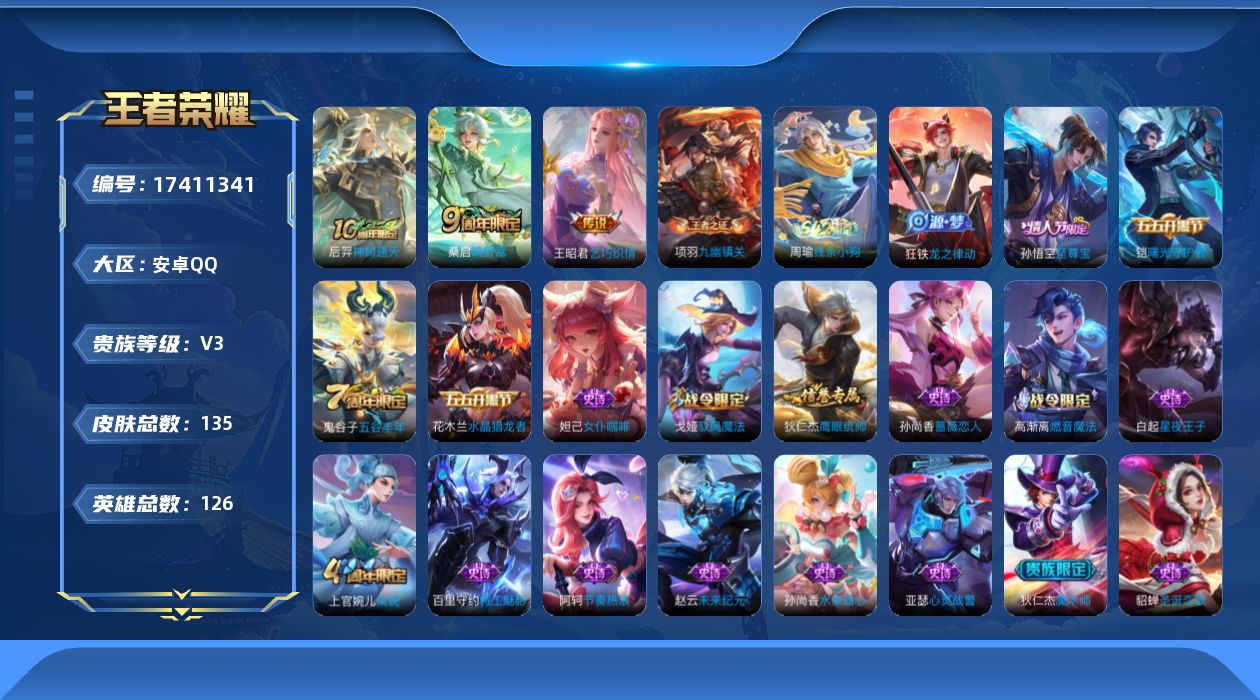 王者荣耀账号安卓QQ[17411341]安卓Q-135皮肤-3传说-25史诗
【传说皮肤】：后羿神树通天，桑启鸣野蒿，王昭君乞巧织情
【限定皮肤】：姜子牙天穹之誓，狄仁杰阴阳师，赵云皇家上将，孙尚香蔷薇恋人，狄仁杰魔术师