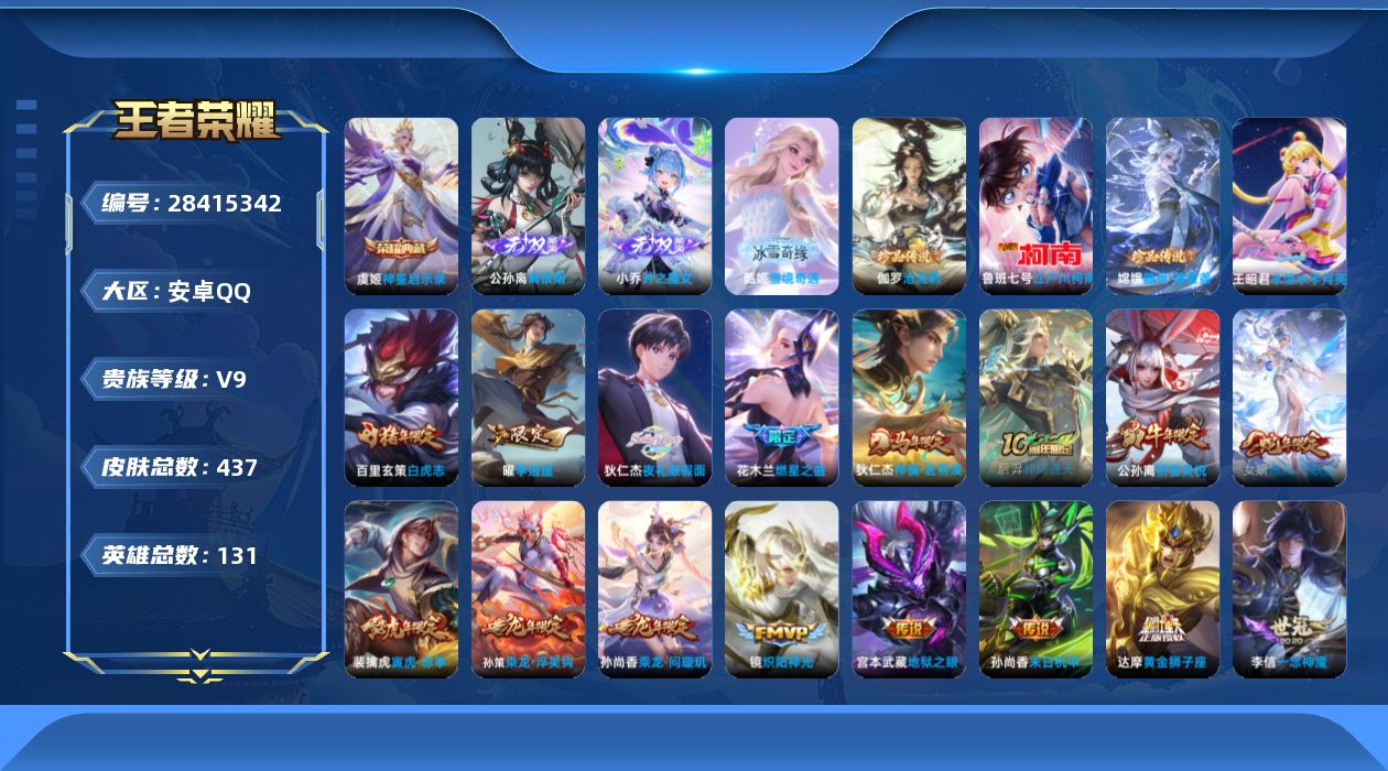 [28415342]【24511】贵族等级9/荣耀典藏数量1/传说皮肤数量38/史诗皮肤数量125/皮肤数量437/英雄数量131/段位最强王者/优雅恋人/女武神/玩趣恶龙/特工战影/雪境奇遇-甄姬/离恨烟/小乔时之魔女/鬼谷子全皮/戈娅全皮/空空儿全皮/影全皮/卢亚那全皮/金标狄仁杰/金标公孙离/金标弈星/虞姬夏日便利店/天穹之誓(s36)/谪仙醉月/阴阳师/皇家上将/龙胆/狮舞东方/乒乒小将/奇幻香踪/重明(s11)/幻夜卜梦/猎兽之王/御风骁将/无心/朔风刀(s17)/蓝屏警告/暗影游猎/魔术师/万华元夜(s22)/神器·狴犴令/星际陆战队-达摩/沙漠行僧(s26)/海滩派对/醍醐杖(s20)/冰锋战神/百相守梦(关羽)/演武夺筹(s23)/金庭之子(s27)/青春决赛季/燃星之曲/至尊宝/孙行者/御旌(s15)/云中旅人(s29)/启明星使/神迹守卫-钟馗/驱傩正仪(s24)/遇见飞天/潮玩骑兵/朔望之晖/单词大作战/黎明之约/繁星吟游/华丽摇滚/原初探秘者(s21)/五谷丰年/烈魂/火炮绅士/千军破阵(s25)/白虎志/原初追遂者/混沌棋(s18)/顽趣-梦奇/祈雪灵祝/玉兔公主/大漠名商(s28)/疑决卦(s19)/天狼狩猎者/李小龙/寅虎·赤拳/擒涛扼浪(s31)/御狮(s13)/御霄(s14)/胡桃异想国/纤云弄巧/御銮(s16)/西部大镖客-猪八戒/猪悟能/梁祝/妄想奇谈/拒霜思/暖冬·兔眠/李逍遥/玲珑珍味/狂想玩偶喵/探海日志(s32)/海盐诗旅(s30)/驭风魔法/流音漫舞/地狱燃心/江河有灵/古海寻踪(s33)/永恒水手月亮/夜礼服假面/百解令(蒙犽)/蒙恬荣光圣徽/高渐离燃音魔法/妲己灵卜魔法/鬼谷子天穹祈灯(S34)/琥珀纪元伽罗/妄想食味/乘龙·忆丹青/乘龙·问璇玑/乘龙·淬吴钩/龙武盛年/剑破天穹(s35)/青焰无极/苍威无极/熔金海岸/破空之剑/撼地雄心/神迹守卫/百相守梦-百里守约/百相守梦-老夫子/茶境仙/访茗客/鸭鸭历险记-刘禅/鸭鸭历险记-沈梦溪/百相守梦-周瑜/百相守梦-孙策/线条小狗-周瑜/线条小狗-小乔/天穹守望者/海之女神/逢春序/亚瑟-旅行日记/安琪拉-旅行日记/帕恰狗之风/济世禅心/超级夜猫侠/弘道录/九幽镇关/万灵启世/涂山容容/守夜人/织梦人/幻珠鲛人/百相守梦-黄忠/赞萌露比/灵蛊蚀心/龙之律动/化蝶舞/器灵·浮梦炉/星界