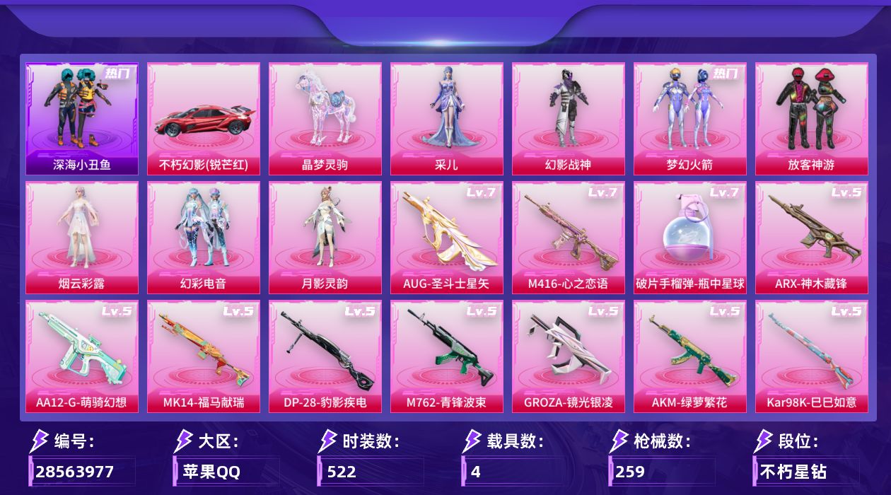 []7粉装 17特效枪 4载具 6印记 不可二次 不可修改实名 
【热门装扮】幻彩电音,月影灵韵,采儿,浅蓝色牛仔衬衣,皎白汐音,雨过天青,梦幻火箭(新101) ,幻影战神,放客神游,烟云彩露,迅捷狂鲨,鹰眼刺客,呆萌铁蟹,深海小丑鱼
【载具】晶梦灵驹,不朽幻影(锐芒红)
【稀有枪皮