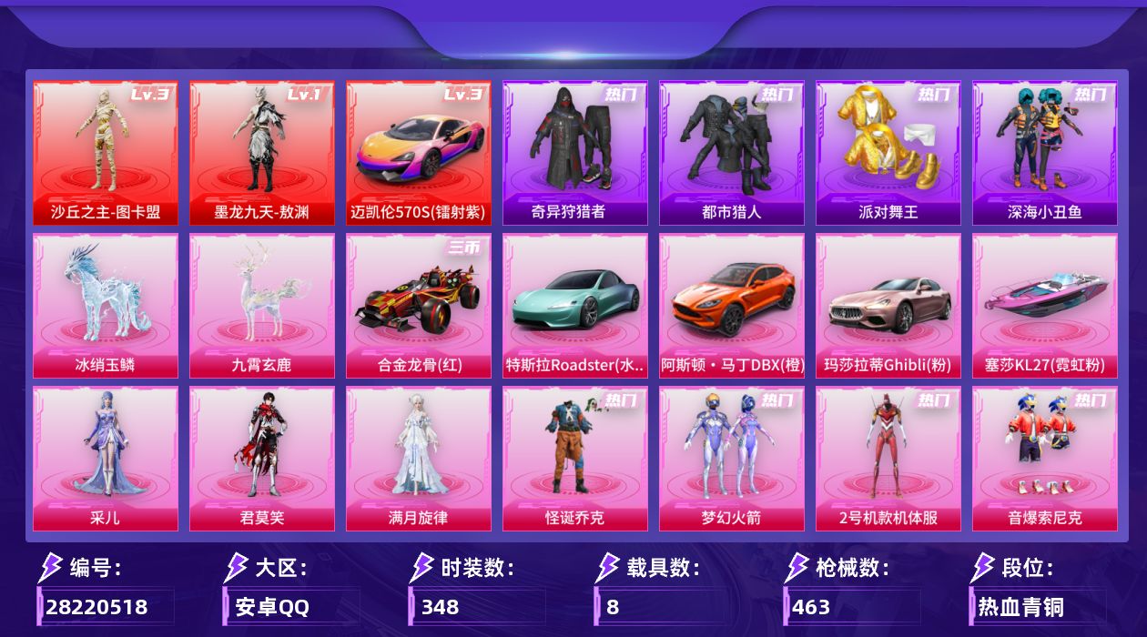 [28220518]【970】348套装/枪械38/装备655/载具8/战备303/王牌印记24/热力值180224/九霄背包(1级)/梦幻火箭背包(3级)/梦幻火箭背包(2级)/梦幻火箭背包(1级)/甜心宝贝背包(3级)/甜心宝贝背包(2级)/甜心宝贝背包(1级)/金风玉露背包(1级)/深海小丑鱼背包(1级)/古堡领主背包(2级)/古堡领主背包(1级)/甜蜜誓约背包(2级)/夏日绵绵冰背包(3级)/夏日绵绵冰背包(1级)/梦幻火箭头盔(3级)/梦幻火箭头盔(1级)/水曜玄武头盔(3级)/水曜玄武头盔(2级)/水曜玄武头盔(1级)/甜心宝贝头盔(3级)/甜心宝贝头盔(2级)/甜心宝贝头盔(1级)/深海小丑鱼头盔(2级)/金羽特工头盔(2级)/甜蜜誓约头盔(3级)/花间之火头盔(3级)/怪诞乔克/梦幻火箭(新101)/2号机款机体服/音爆索尼克/繁龙极客/浪漫天命/都市猎人/派对舞王/深海小丑鱼/小丑鱼/奇异狩猎者/军刀雅典娜/暗夜之虎/龟仙人/暗影哥特/粉红小猪/M416-星际漫游/红熊茄茄/一级墨龙九天-敖渊/三级沙丘之主-图卡盟/墨龙九天-敖渊/沙丘之主-图卡盟/一级轻型迫击炮-酷夏轰炸/一级AKM-炫紫旋律/五级AKM-梦之光华/五级AKM-绿萝繁花/一级SCAR-L-纯梦嫁纱/三级SCAR-L-灵驹仙姬/一级M416-心之恋语/七级M416-风花雪月/一级M416-暖熊萌萌/三级M416-墨龙九天/五级GROZA-焦糖拿铁/五级AUG-星之彼岸/五级AUG-暖羊咩咩/一级AKM-满月旋律/四级M762-激战未来/四级AC-VAL-君莫笑/五级蜜獾-奇幻森林/六级ACE32-绿头鱼/二级UMP45-萌骑冒险/五级Vector-环太平洋/三级汤姆逊-玉魄流云/五级AKS-74U-森灵之息/七级P90-仙履奇缘/五级Kar98K-巳巳如意/三级Kar98K-圣域龙灵/五级MK14-甜梦熊击/五级MK14-福马献瑞/五级AMR-鸢尾晶梦/三级S12K-海渊国主/五级AA12-G-其乐融融/五级DP-28-豹影疾电/五级MG3-洛神天依/一级MG3-梦幻舞会/五级M338-回旋牧梦使/三级信号枪-金乌曜日/六级燃烧瓶-天降桃花/三级迈凯伦570S(镭射紫)/迈凯伦570S(镭射紫)/特斯拉Roadster(水滴蓝)/阿斯顿·马丁DBX(橙)/玛莎拉蒂Ghibli(粉)/合金龙骨（红）/
