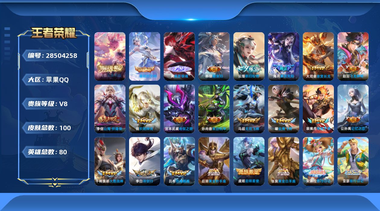 [28504258]苹果QV8至尊星耀IV段位79英雄100皮肤1典藏皮肤1珍品无双1无双19传说30史诗
【荣耀典藏】伽罗最初的交响
【珍品无双】孙尚香云端乐园
【无双皮肤】澜雾影狼魂
【传说皮肤】海月真言先知大司命意贯长戈赵云飞龙神将韩信踏浪归裴擒虎祥瑞亨通云缨鹤归松栖公孙离记忆之芯李信山海炽霜斩吕布怒海麟威李白诗剑行马超无双飞将镜炽阳神光虞姬启明星使曜云鹰飞将张良黄金白羊座干将莫邪久胜战神后羿黄金射手座孙尚香末日机甲宫本武藏地狱之眼
【限定皮肤】虞姬夏日便利店狄仁杰阴阳师赵云皇家上将扁鹊奇幻香踪狄仁杰魔术师项羽海滩派对虞姬启明星使杨戬潮玩骑兵梦奇顽趣裴擒虎擒涛扼浪李信山海炽霜斩嫦娥如梦令嫦娥暖冬兔眠西施玲珑珍味鲁班大师探海日志桑启海盐诗旅暃星界游侠戈娅驭风魔法云缨鹤归松栖张良古海寻踪蒙恬荣光圣徽鬼谷子天穹祈灯
【年限皮肤】李信山海炽霜斩
【赛季限定】桑启海盐诗旅裴擒虎擒涛扼浪鲁班大师探海日志张良古海寻踪鬼谷子天穹祈灯梦奇顽趣蒙恬荣光圣徽
【战令限定】暃星界游侠嫦娥暖冬兔眠扁鹊奇幻香踪杨戬潮玩骑兵戈娅驭风魔法西施玲珑珍味虞姬夏日便利店沈梦溪鸭鸭历险记赵怀真逢春序艾琳繁夏笺亚瑟旅行日记安琪拉旅行日记
【史诗皮肤】孙膑帕恰狗之风安琪拉旅行日记亚瑟旅行日记姬小满灵喵仙官艾琳繁夏笺赵怀真逢春序孙权仙扇使者芈月瑰影绮梦马可波罗星界特工蒙恬荣光圣徽戈娅驭风魔法扁鹊奇幻香踪杨玉环银翎春语暃星界游侠梦奇顽趣橘右京修罗不知火舞魅语嫦娥如梦令狄仁杰鹰眼统帅孙策猫狗日记白起星夜王子雅典娜冰冠公主亚瑟心灵战警刘邦德古拉伯爵花木兰水晶猎龙者张飞乱世虎臣妲己魅力维加斯孙尚香水果甜心狄仁杰魔术师王昭君偶像歌手赵云未来纪元赵云皇家上将
【其他皮肤】伽罗月影弦鸣心魔六耳未来纪元张飞街头猛卫蚩奼极光幻客莱西奥踏浪烽翎沈梦溪鸭鸭历险记影魅影绮裳苍苍林狼骑虞姬夏日便利店大司命暗都幽影鬼谷子天穹祈灯张良古海寻踪西施玲珑珍味鲁班大师探海日志杨戬潮玩骑兵裴擒虎擒涛扼浪白起乐园追猎者嫦娥暖冬兔眠桑启海盐诗旅戈娅危途狂花蒙恬蔚蓝守将吕布野性能量小乔丁香结王昭君幻想奇妙夜关羽龙腾万里狄仁杰阴阳师后羿阿尔法小队刘备万事如意花木兰兔女郎亚瑟死亡骑士宫本武藏未来纪元牛魔西部大镖客白起白色死神赵云忍炎影项羽海滩派对云缨赤焰之缨司空震启蛰澜孤猎猪八戒年年有余李信灼热之刃裴擒虎街头旋风百里玄策威尼斯狂欢马可波罗激情绿茵雅典娜战争女神曹操超能战