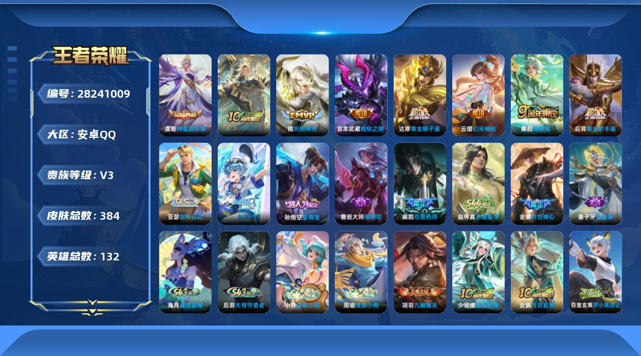 [28241009]【永久包赔，不玩秒回购】安卓Q-V3-至尊星耀III段位-131英雄-384皮肤-1典藏皮肤-7传说-114史诗
【英雄全皮】：大禹全皮，鬼谷子全皮，影全皮
【荣耀典藏】：虞姬-神鉴启示录
【传说皮肤】：后羿-神树通天，云缨-幻光神枪，桑启-鸣野蒿，镜-炽阳神光，达摩-黄金狮子座，后羿-黄金射手座，宫本武藏-地狱之眼
【限定皮肤】：白起-狰，蒙犽-顽岩魄，蔡文姬-夏日便利店，虞姬-夏日便利店，姜子牙-天穹之誓，杨戬-破阵退雄兵，狄仁杰-阴阳师，虞姬-凯尔特女王，廉颇-寅虎御盾，赵云-皇家上将，墨子-神迹守卫，嬴政-优雅恋人，孙尚香-蔷薇恋人，庄周-蜃楼王，庄周-高山流水，高渐离-死亡摇滚，钟无艳-王者之锤，钟无艳-超时空战士，孙膑-妖精王，扁鹊-炼金王，扁鹊-奇幻香踪，白起-夜都怪侠，芈月-重明，芈月-幻夜卜梦，周瑜-赤莲之焰，元歌-无心，夏侯惇-朔风刀，甄姬-游园惊梦，甄姬-落雪兰心，曹操-烛龙，典韦-穷奇，狄仁杰-魔术师，狄仁杰-万华元夜，达摩-星际陆战队，达摩-沙漠行僧，项羽-海滩派对，老夫子-醍醐杖，老夫子-航海奇遇记，程咬金-演武夺筹，韩信-逐梦之影，韩信-傲雪梅枪，王昭君-午后时光，兰陵王-金庭之子，亚瑟-狮心王，孙悟空-至尊宝，后羿-圣弓游侠，李元芳-云中旅人，钟馗-驱傩正仪，杨玉环-遇见飞天，杨戬-潮玩骑兵，干将莫邪-胡桃夹子，干将莫邪-真爱魔法，雅典娜-单词大作战，雅典娜-黎明之约，蔡文姬-繁星吟游，太乙真人-饕餮，鬼谷子-原初探秘者，鬼谷子-五谷丰年，黄忠-火炮绅士，苏烈-千军破阵，百里玄策-原初追逐者，弈星-混沌棋，梦奇-顽趣，沈梦溪-大漠名商，明世隐-疑决卦，明世隐-吟游魔法，裴擒虎-李小龙，裴擒虎-擒涛扼浪，狂铁-御狮，米莱狄-御霄，米莱狄-胡桃异想国，云中君-纤云弄巧，云中君-时之祈愿，盾山-御銮，猪八戒-猪悟能，上官婉儿-梁祝，嫦娥-拒霜思，嫦娥-暖冬兔眠，蒙犽-狂想玩偶喵，鲁班大师-探海日志，桑启-海盐诗旅，暃-星界游侠，艾琳-流音漫舞，阿古朵-江河有灵，张良-古海寻踪，蒙恬-荣光圣徽，妲己-灵卜魔法，鬼谷子-天穹祈灯，姬小满-妄想食味，沈梦溪-龙舞盛年，刘邦-剑破天穹，程咬金-群星魔术团，镜-青焰无极，项羽-苍威无极，周瑜-熔金海岸
【年限皮肤】：廉颇-寅虎御盾
【赛季限定】：亚瑟-狮心王，庄周-蜃楼王，孙膑-妖精王，扁鹊-炼金王