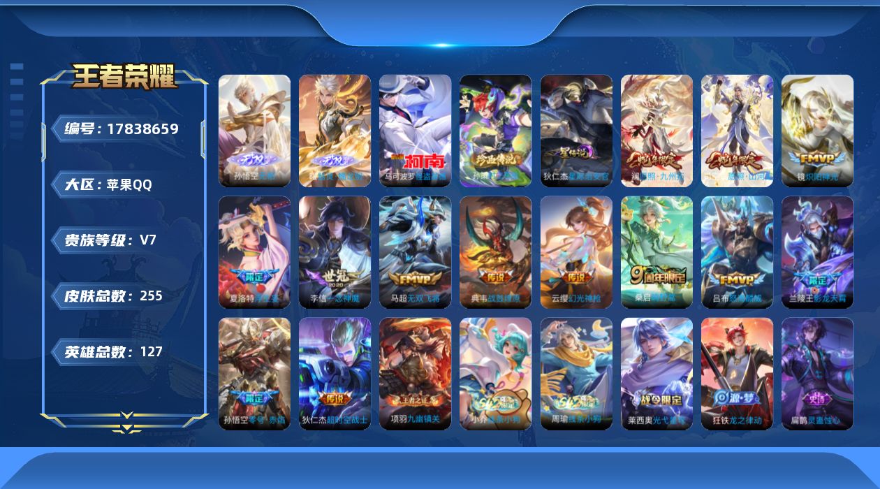 王者荣耀账号苹果QQ[17838659]【5228】苹果Q-V7-至尊星耀I段位-127英雄-255皮肤-2无双-2珍品传说-13传说-56史诗
【英雄全皮】：孙权全皮，苍全皮，司空震全皮
【无双皮肤】：孙悟空无相，曜器