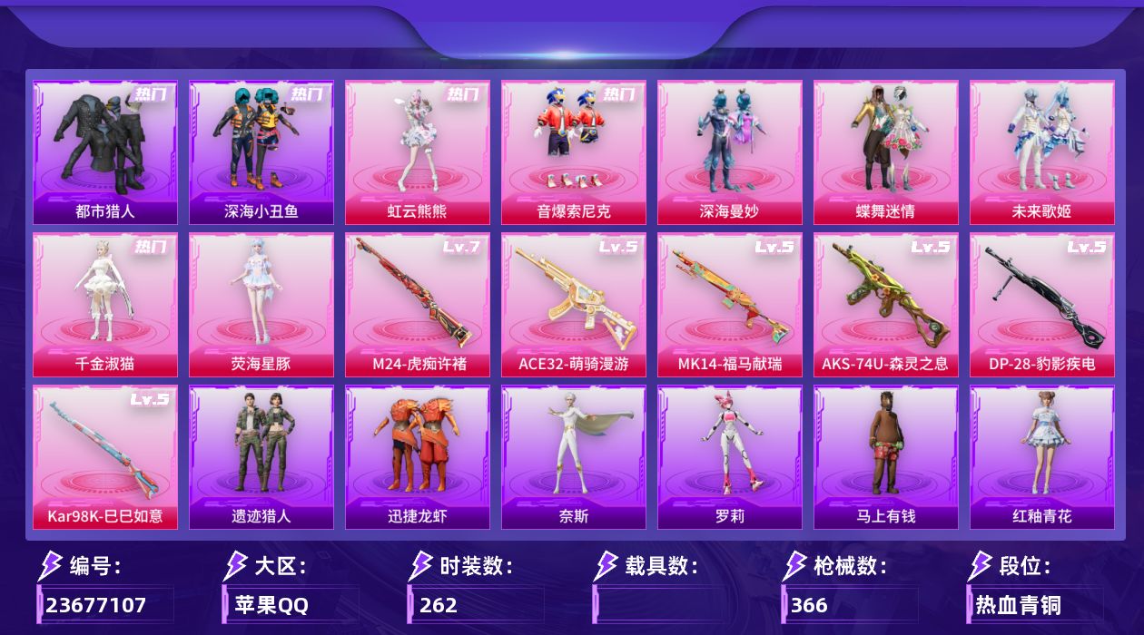 和平精英账号苹果QQ[23677107]苹果手Q-无敌战神框-7粉装-7特效枪-6粉色飞行器-119632热力值-22王牌印记-262套装-366枪皮
【热门品类】：粉装-音爆索尼克，套装-浪漫天命，套装-都市猎人，套装