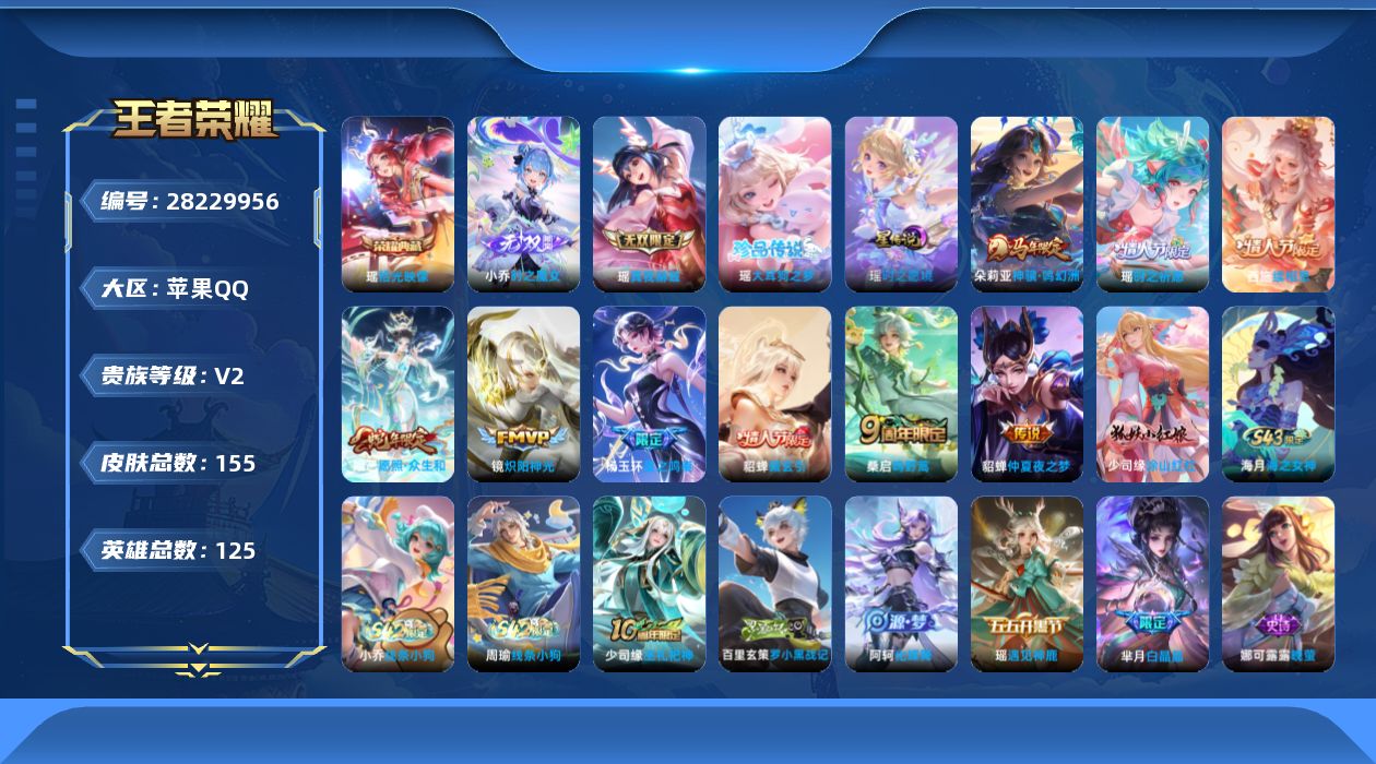 [28229956]极品女号【精品出售/店主推荐】苹果Q-V2-尊贵铂金IV段位-125英雄-155皮肤-1典藏皮肤-2无双-1珍品传说-9传说-44史诗-1星传说-15按键
【英雄全皮】：少司缘全皮
【荣耀典藏】：瑶-拾光映像
【无双皮肤】：小乔-时之魔女，瑶-真我赫兹
【珍品传说】：瑶-大耳狗之梦
【传说皮肤】：朵莉亚-神骥鸣幻洲，西施-续相思，杨玉环-星之鸣奏，妲己-愿照众生和，桑启-鸣野蒿，貂蝉-曦玄引，瑶-时之祈愿，镜-炽阳神光，貂蝉-仲夏夜之梦
【限定皮肤】：蔡文姬-夏日便利店，大乔-绒语心约，虞姬-夏日便利店，姜子牙-天穹之誓，狄仁杰-阴阳师，赵云-皇家上将，妲己-热情桑巴，芈月-白晶晶，夏侯惇-朔风刀，甄姬-幽恒，狄仁杰-魔术师，狄仁杰-万华元夜，项羽-海滩派对，老夫子-醍醐杖，虞姬-霸王别姬，杨玉环-寅虎心曲，蔡文姬-繁星吟游，鬼谷子-原初探秘者，弈星-混沌棋，明世隐-疑决卦，瑶-时之祈愿，云中君-纤云弄巧，盾山-御銮，嫦娥-拒霜思，艾琳-女武神，妲己-灵卜魔法，鬼谷子-天穹祈灯，小乔-时之魔女，貂蝉-曦玄引，周瑜-熔金海岸
【年限皮肤】：甄姬-幽恒，杨玉环-寅虎心曲，妲己-愿照众生和，朵莉亚-神骥鸣幻洲
【赛季限定】：盾山-御銮，夏侯惇-朔风刀，弈星-混沌棋，明世隐-疑决卦，老夫子-醍醐杖，鬼谷子-原初探秘者，狄仁杰-万华元夜，鬼谷子-天穹祈灯，姜子牙-天穹之誓，东皇太一-噬灭天穹，太乙真人-谧流熔炉，甄姬-逆浪荇歌
【战令限定】：妲己-灵卜魔法，蔡文姬-夏日便利店，虞姬-夏日便利店，周瑜-线条小狗，小乔-线条小狗，海月-海之女神
【史诗皮肤】：海月-海之女神，周瑜-线条小狗，小乔-线条小狗，少司缘-巫礼祀神，百里玄策-罗小黑战记，阿轲-化蝶舞，赵怀真-器灵浮梦炉，弈星-万物之道，艾琳-陌上桑，少司缘-涂山红红，蔡文姬-夏日便利店，杨玉环-寅虎心曲，嫦娥-拒霜思，芈月-白晶晶，云中君-纤云弄巧，孙尚香-时之恋人，瑶-遇见神鹿，橘右京-修罗，不知火舞-魅语，小乔-青蛇，甄姬-幽恒，娜可露露-晚萤，蔡文姬-繁星吟游，狄仁杰-鹰眼统帅，大乔-猫狗日记，阿轲-节奏热浪，李元芳-逐浪之夏，蔡文姬-舞动绿茵，安琪拉-心灵骇客，兰陵王-暗隐猎兽者，小乔-缤纷独角兽，虞姬-霸王别姬，妲己-热情桑巴，曹操-幽灵船长，刘禅-绅士熊喵，妲己-女仆咖啡，妲己-魅力维加斯，孙尚香-水果甜心