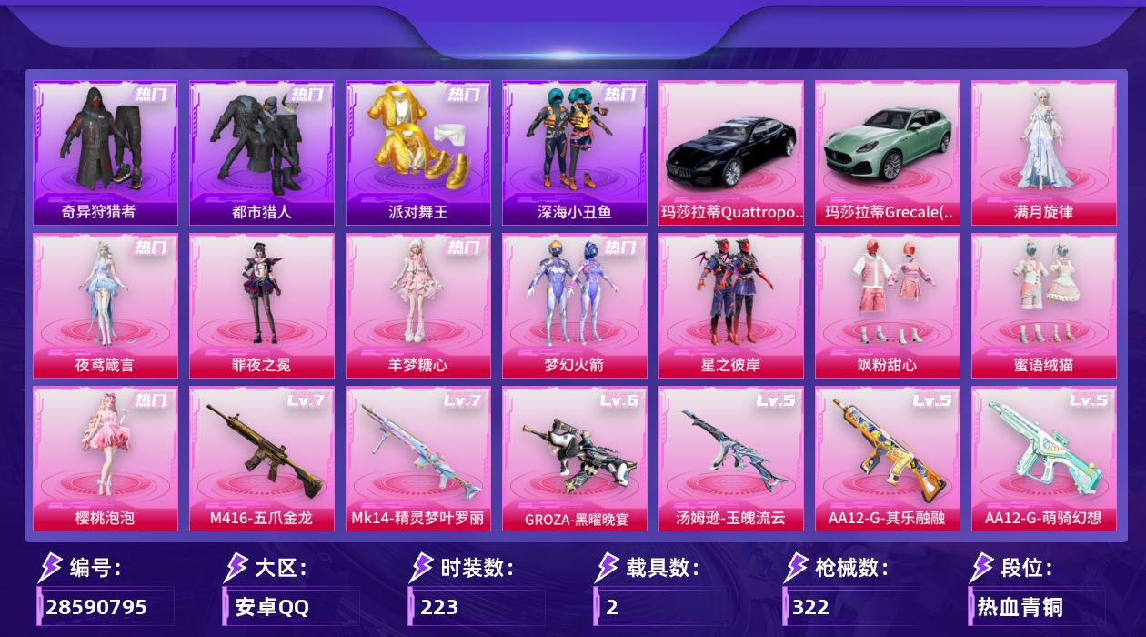 [28590795]安卓手Q历史最高段位传奇王牌17星9粉装14特效枪2载具3粉色飞行器102304热力值20王牌印记223套装322枪皮
【热门品类】粉装梦幻火箭套装浪漫天命套装都市猎人套装派对舞王套装深海小丑鱼套装小丑鱼套装奇异狩猎者套装忍者信条套装龟仙人套装暗影哥特熔岩游骑兵连帽夹克
【粉色套装】角色满月旋律粉装梦幻火箭粉装星之彼岸粉装飒粉甜心粉装蜜语绒猫角色樱桃泡泡角色羊梦糖心角色罪夜之冕角色夜鸢箴言
【粉色枪皮等级】SCARL锦绣绵绵(五级)M416五爪金龙(七级)GROZA黑曜晚宴(六级)AUG暖羊咩咩(五级)UMP45量子极限(五级)Vector流风之羽(五级)汤姆逊玉魄流云(五级)P90沙丘之主(三级)Kar98K巳巳如意(五级)Mk14精灵梦叶罗丽(七级)Mk14福马献瑞(五级)AA12G萌骑幻想(五级)AA12G其乐融融(五级)DP28豹影疾电(五级)
【粉色载具】玛莎拉蒂Quattroporte夜幕蓝玛莎拉蒂Grecale薄荷绿
【粉色枪皮】SCARL锦绣绵绵M416五爪金龙GROZA黑曜晚宴AUG暖羊咩咩UMP45量子极限Vector流风之羽汤姆逊玉魄流云P90沙丘之主Kar98K巳巳如意Mk14精灵梦叶罗丽Mk14福马献瑞AA12G萌骑幻想AA12G其乐融融DP28豹影疾电
【粉色飞行器】炫彩糖果飞行器齐天大圣飞行器镜光幻境飞行翼
【粉色降落伞】灰烬之翎降落伞极限特训降落伞幻影战神降落伞梦幻火箭降落伞齐天大圣降落伞筑梦精灵降落伞闪光银龙降落伞环太平洋降落伞千面幻镜降落伞暗夜鎏金降落伞仲夏莫吉托降落伞炫光之旅降落伞蜜语绒猫降落伞守护天翼降落伞雪月幻音降落伞智耀战神降落伞星穹咏叹调降落伞异瞳寒姬降落伞炫彩糖果降落伞罪夜之冕降落伞君莫笑降落伞特战灵喵降落伞
【稀有套装】套装龟仙人套装巳巳如意套装荧光像素套装雪国风尚套装炫彩糖果套装马上有钱套装迅捷龙虾套装遗迹猎人套装云宝联名款套装其乐融融套装彩旗巡礼套装恋语绒绒套装荒原烈焰套装云水剑心套装冰河战士套装香桃花海套装雏菊兔兔套装萝兰蝴蝶套装小熊娃娃角色都市丽猫套装燕燕于飞套装鱼渊荷华角色糖霜甜心套装风舞幻音套装粉恋花套装紫幽梦套装蓝冰羽玩偶服美羊羊角色绯色魅影角色紫俏灵猫套装书海巡游套装画境星梦套装琴音绮想角色月烬之祷套装雨过天青套装红釉青花角色皓月伶影套装锦灰蝶梦套装燕雀桃枝套装玉兰双鹊套装樱桃速写玩偶服巴扎黑套装鲛
