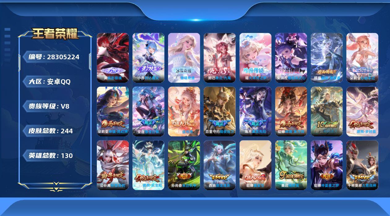 [28305224]【24274】贵族等级8/传说皮肤数量21/史诗皮肤数量73/皮肤数量244/英雄数量129/段位至尊星耀/蔷薇恋人/女武神/雾影狼魂/雪境奇遇-甄姬/小乔时之魔女/青丘·九尾/朵莉亚全皮/大禹全皮/西施全皮/影全皮/大乔绒语心约/天穹之誓(s36)/谪仙醉月/阴阳师/皇家上将/百木心枪/魔术师/沙漠行僧(s26)/海滩派对/遇见胡旋/金庭之子(s27)/如梦令-后羿/云中旅人(s29)/启明星使/潮玩骑兵/真爱魔法/五谷丰年/原初追遂者/祈雪灵祝/大漠名商(s28)/擒涛扼浪(s31)/山海·碧波行/神器·万象笔/如梦令-嫦娥/拒霜思/玲珑珍味/至美·乘鲤谣/探海日志(s32)/海盐诗旅(s30)/高渐离燃音魔法/妲己灵卜魔法/鬼谷子天穹祈灯(S34)/乘龙·聚宝船/貂蝉曦玄引/落雪白狼/龙武盛年/剑破天穹(s35)/青焰无极/苍威无极/朵莉亚心动手记/熔金海岸/百相守梦-周瑜/百相守梦-孙策/线条小狗-周瑜/天穹守望者/海之女神/逢春序/繁夏笺/亚瑟-旅行日记/安琪拉-旅行日记/帕恰狗之风/督灵司正/小李飞刀/双面药师/灵喵仙官/济世禅心/超级夜猫侠/弘道录/青瓷雀吟/百晓客/九幽镇关/万灵启世/涂山容容/织梦人/幻珠鲛人/百相守梦-黄忠/赞萌露比/龙之律动/化蝶舞/涂山红红/唤灵魅影/龙鼓争鸣/诗语江南/原初追逐者/遇见神鹿/魅语/青蛇/晚萤/鹰眼统帅/箭羽风息/节奏热浪/逐浪之夏/天才门将/舞动绿茵/心灵骇客/冰冠公主/缤纷独角兽/水晶猎龙者/千年之狐/幽灵船长/绅士熊喵/圣诞狂欢/金属风暴/女仆咖啡/魅力维加斯/摇滚巨星/水果甜心/鬼剑武藏/地狱岩魂/冰雪圆舞曲/圣诞恋歌/未来纪元-赵云/紫霞仙子/伽罗-月影弦鸣/铁影缉凶/碎光执事-公孙离/未来纪元-心魔六耳/翡翠华章/迷路珍兽/街头猛卫/幻海寻迹/百相守梦-影/雾影缉谜/线条小狗-桑启/鹤鸣心笺/荣光之誓/青衿临川/克喵/踏浪烽翎/落日弦歌/锦麟游梦/逆浪荇歌/死霸装/小满鸭/命运加冕/布丁狗之约/灵野札记/秘证寻踪/春野闲踪/虚灵犬护/浪漫序章/玫蓝誓约/景韶洛都/灵卦秘语/星梦巡礼/雪境奇遇-西施/魅影绮裳/铁骨偃魂/谧流熔炉/苍林狼骑/雾都夜雨/动物派对/长夏之忆/龙舞盛年/朵莉亚金色潮汐/破局者/王牌新星/妄想特派/零食大作战/西部游侠/劲辣红锅/太极少年/潮玩探月行/幻泉雾影-海月/危途狂花