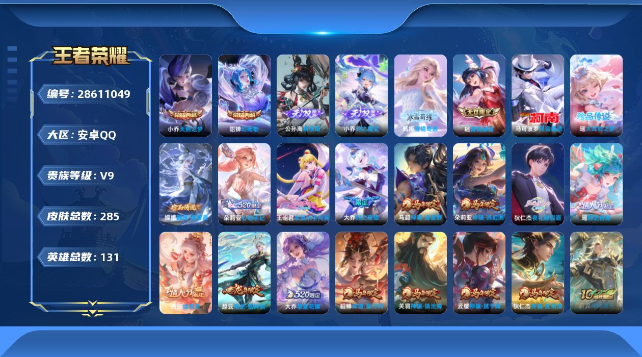 []V9 2典藏 4无双 3珍品传说 40传说 131英雄 285皮肤 可二次 可修改实名 女号 
【英雄全皮】西施全皮,朵莉亚全皮,少司缘全皮,戈娅全皮,杨玉环全皮
【稀有英雄】敖隐(小龙人),大司命,嬴政(始皇帝),韩信(韩跳跳),夏洛特(夏师傅),艾琳,橘右京(橘子),娜可露露