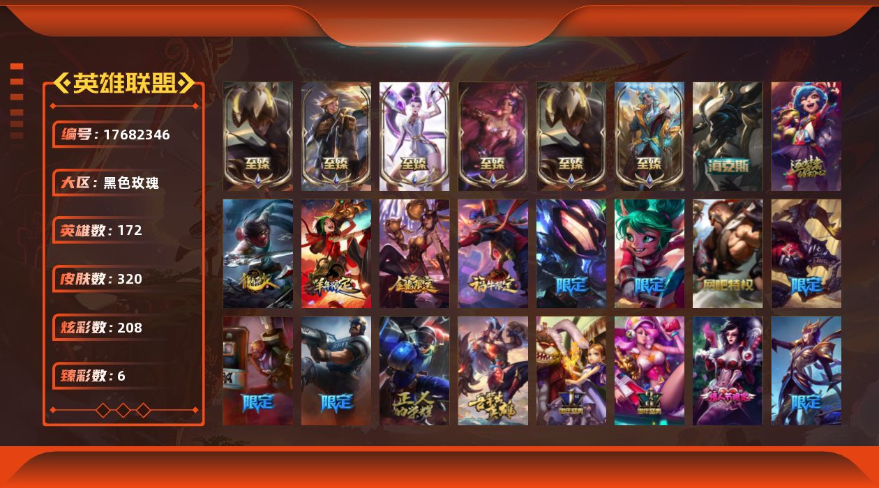 英雄联盟账号电信黑色玫瑰[17682346]铂金段位-172英雄-320皮肤-208炫彩-0终极-10神话-47限定-41传说-68史诗
【神话皮肤】：十周年纪念安妮，神凰行者瑞羽圣凰艾尼维亚，沉溺暗影卢锡安，零之枪骑赫卡里
