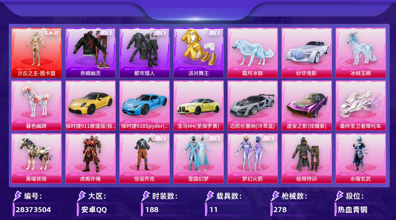 [28373504]安卓手Q-历史最高段位：超级王牌15星-1神装-11粉装-18特效枪-11载具-12粉色飞行器-96924热力值-9王牌印记-188套装-278枪皮
【红色神装等级】：沙丘之主-图卡盟(二级)
【红色角色神装】：沙丘之主-图卡盟
【热门品类】：粉装-怪诞乔克，粉装-雪国幻梦，粉装-梦幻火箭，套装-浪漫天命，套装-赤蝎幽灵，套装-都市猎人，套装-派对舞王，旭日初心兜帽大衣，套装-龟仙人，套装-暗影哥特，角色-Mark.06，熔岩游骑兵连帽夹克
【粉色套装】：粉装-极限特训，粉装-怪诞乔克，粉装-水曜玄武，粉装-雪国幻梦，粉装-梦幻火箭，粉装-放客神游，粉装-新星烈龙，粉装-仲夏莫吉托，角色-罗征，角色-绯穹魔姬，角色-虎痴许褚
【粉色枪皮等级】：UMP45-霜月狼主(三级)，AKM-暮色玫影(三级)，SCAR-L-锦绣绵绵(五级)，M416-风花雪月(一级)，M416-灵猫魔法师(三级)，ACE32-萌骑漫游(三级)，ACE32-百变纱华(三级)，Vector-最终圣卫者(三级)，AKS-74U-森灵之息(五级)，P90-魔童闹海 敖丙(三级)，Kar98K-巳巳如意(五级)，Kar98K-圣域龙灵(三级)，Mk14-福马献瑞(五级)，AA12-G-萌骑幻想(五级)，AA12-G-其乐融融(二级)，DP-28-豹影疾电(五级)，PKM-萌骑夺宝(一级)，平底锅-喜羊羊与灰太狼(六级)
【粉色载具】：宝马M4（圣保罗黄），迈凯伦塞纳（冷萃蓝），保时捷911 敞篷版（极速黄），保时捷918 Spyder（沉静蓝），纱华曳影，虚妄之影（炫耀紫），最终圣卫者摩托车，僚机-圣域龙宝，黑曜夜骑，冰绡玉鳞，暮色幽蹄，霜月冰狼
【粉色枪皮】：AKM-暮色玫影，SCAR-L-锦绣绵绵，M416-风花雪月，M416-灵猫魔法师，ACE32-萌骑漫游，ACE32-百变纱华，UMP45-霜月狼主，Vector-最终圣卫者，AKS-74U-森灵之息，P90-魔童闹海 敖丙，Kar98K-巳巳如意，Kar98K-圣域龙灵，Mk14-福马献瑞，AA12-G-萌骑幻想，AA12-G-其乐融融，DP-28-豹影疾电，PKM-萌骑夺宝，平底锅-喜羊羊与灰太狼
【粉色飞行器】：香车宝马飞行器，炫彩糖果飞行器，春暖花开飞行器，圣域金龙飞行器，终晖之翼飞行器，灵猫魔法师飞行器，灵珠游龙飞行器，暮色之舞飞行器