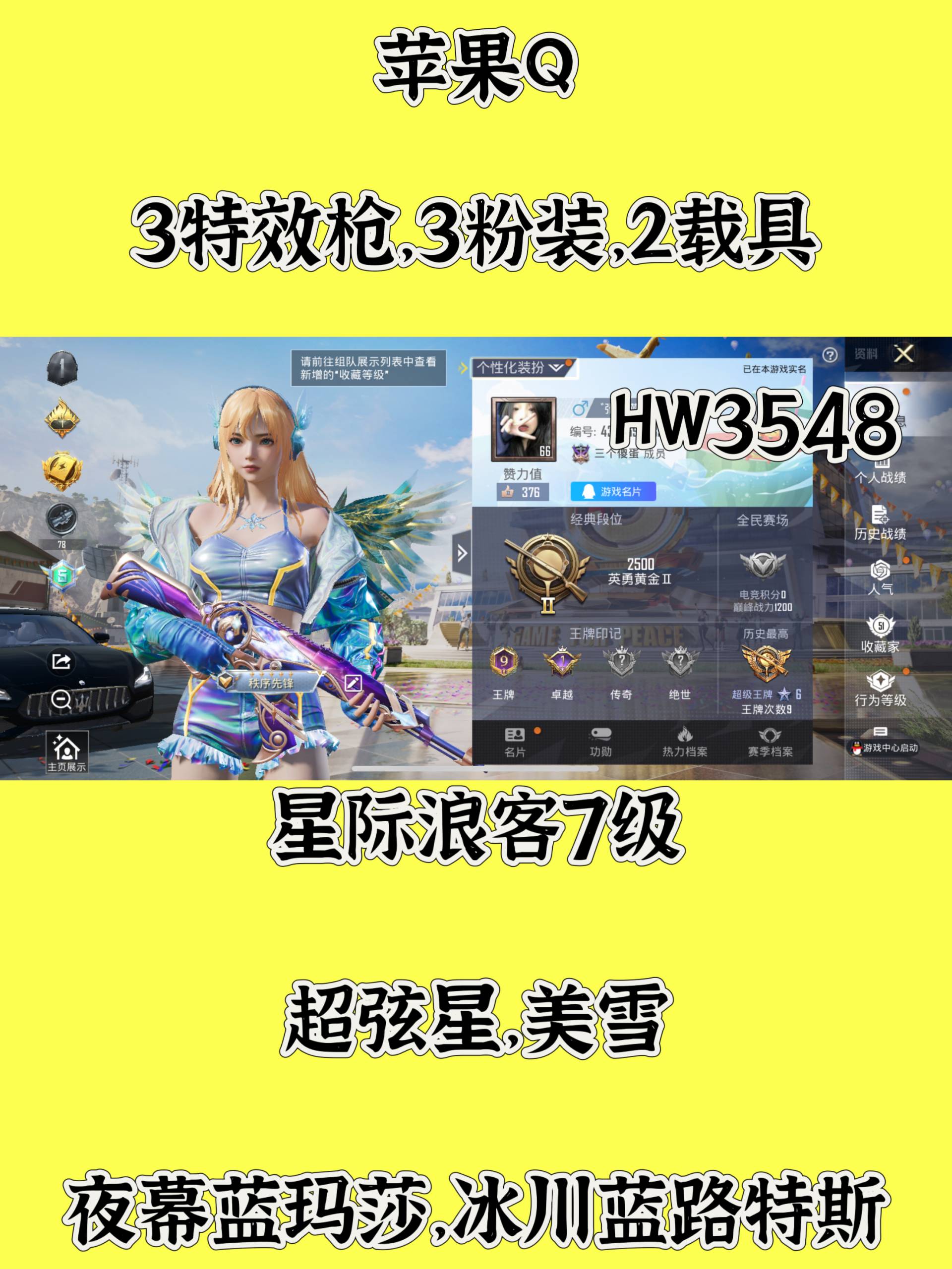 和平精英账号苹果QQ[7840449]HW3548、苹果手Q-9王牌印记-3粉装-3特效枪-2载具-45249热力值-111套装-146枪皮-1卓越印记-0传奇印记
【3粉装】,炫光之旅,美雪,超弦星
【3特效枪】A
