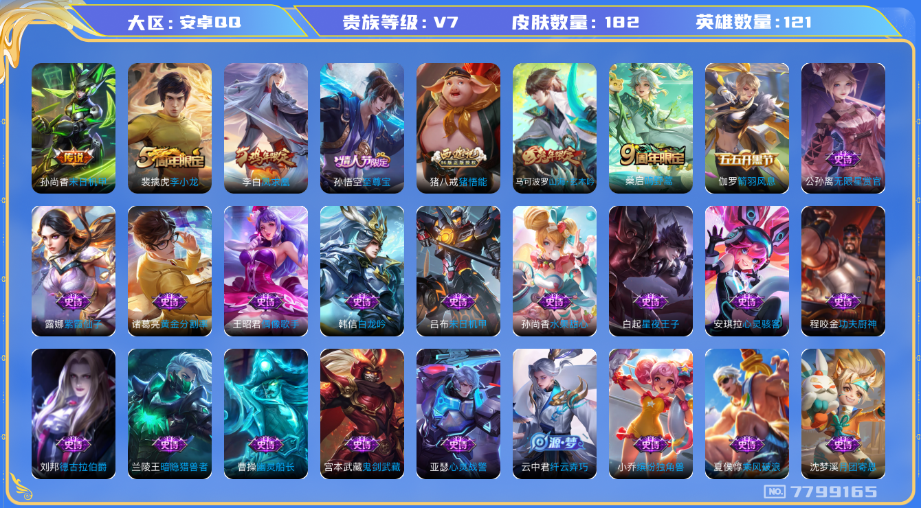 王者荣耀账号安卓QQ[7799165]【商品标题】：安卓Q-V7-至尊星耀II段位-121英雄-182皮肤-0典藏-0无双-0珍品传说-3传说-45史诗
【内测皮肤】：艾琳女武神，狂铁特工战影
【传说皮肤】：孙尚香末日机