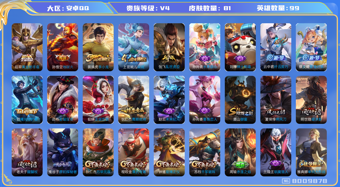 王者荣耀账号安卓QQ[8009878]B857A1可二次"传说2
无设备脸 钱包未注销 信用分正常
传说皮肤：黄金射手座,地狱火,
周年皮肤：李小龙,梁祝,
珍宝阁：蔷薇恋人,
史诗皮肤：圣诞狂欢,未来纪元-赵