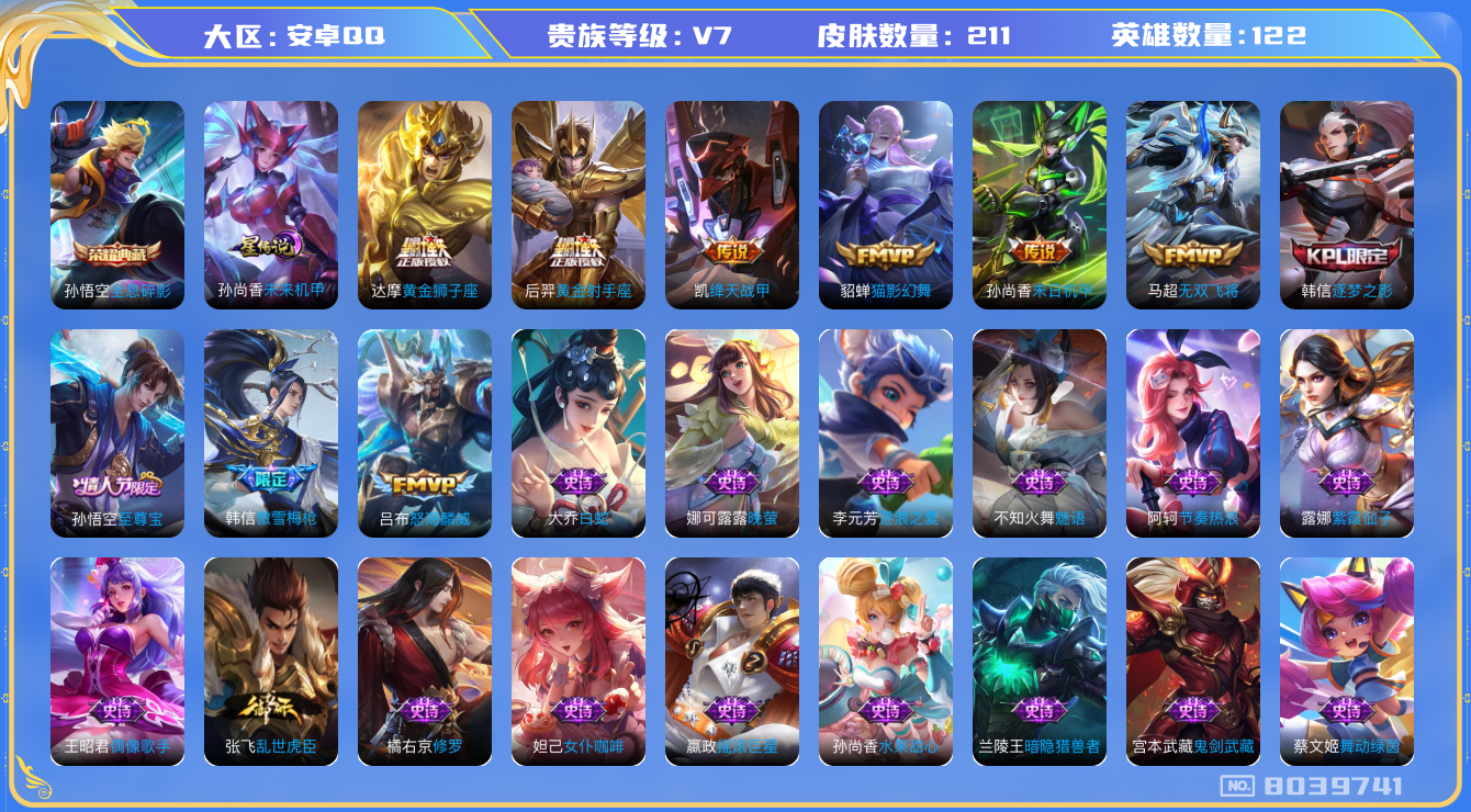 王者荣耀账号安卓QQ[8039741]DAS1690 安卓Q-V7-211皮肤 1典藏1星传说7传说39史诗 全息碎影 未来机甲
至尊宝 逐梦之影 傲雪梅枪 绛天战甲 无双飞将 怒海麟威 黎明之约 猫影幻舞 黄金狮子座