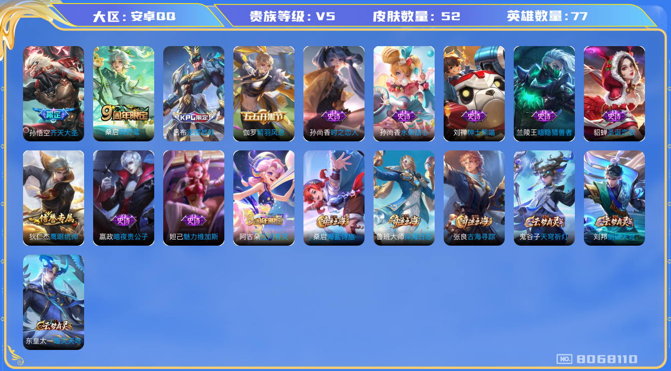 王者荣耀账号安卓QQ[8068110]2C5B8E可二次传说1优质限定1
钱包无法注销  无设备脸 信用分正常
传说限定：齐天大圣,
优质史诗皮肤：时之恋人-孙尚香,
周年皮肤：江河有灵,鸣野蒿,
史诗皮肤：暗