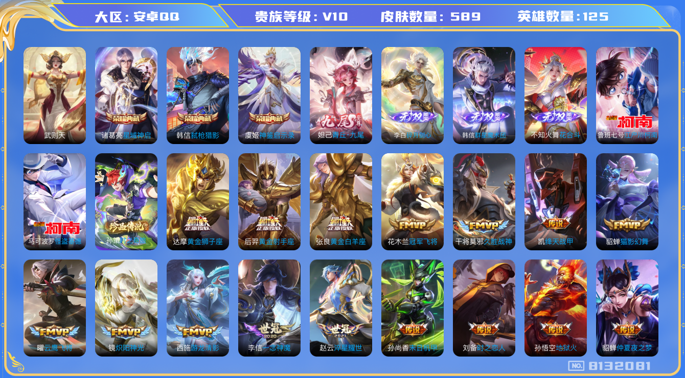 王者荣耀账号安卓QQ[8132081]EBE5D6可二次"589皮肤v10无双4水晶4传说96优质限定152
无设备脸 钱包已注销 信用分正常
韩信全皮，吕布全皮，露娜全皮，诸葛亮全皮，安琪拉全皮，王昭君全皮，百里玄