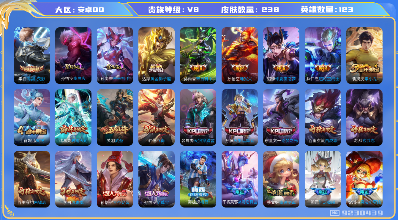 王者荣耀账号安卓QQ[9230439]DAS2407 安卓Q-V8-238皮肤-(可二次) 1典藏2星传说10传说64史诗 鸣剑曳影 未来机甲 幽冥火
凤求凰 至尊宝 梅西 白虎志 朱雀志 玄武志 启明星使 时雨天司 