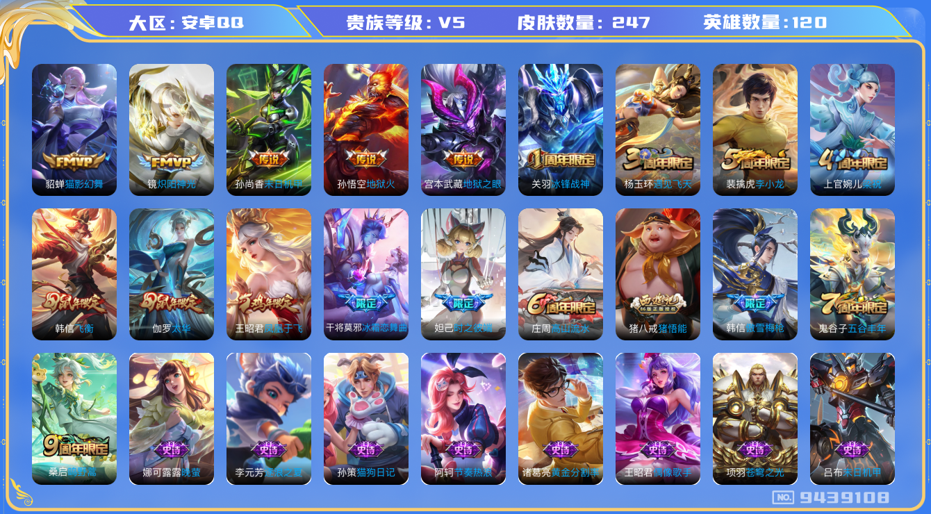 王者荣耀账号安卓QQ[9439108]【商品标题】：安卓Q-V5-至尊星耀IV段位-120英雄-247皮肤-7传说-62史诗
【内测皮肤】：孙尚香蔷薇恋人，艾琳女武神，狂铁特工战影
【传说皮肤】：孙尚香末日机甲，宫本武藏