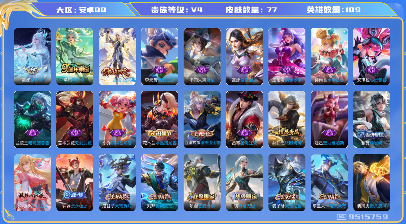 王者荣耀账号安卓QQ[9515759]【商品标题】：安卓Q-V4-最强王者段位-109英雄-77皮肤-0典藏-0珍品无双-0无双-0珍品传说-3传说-19史诗
【传说皮肤】：露娜霜月吟，桑启鸣野蒿，司空震愿照山河定
【限
