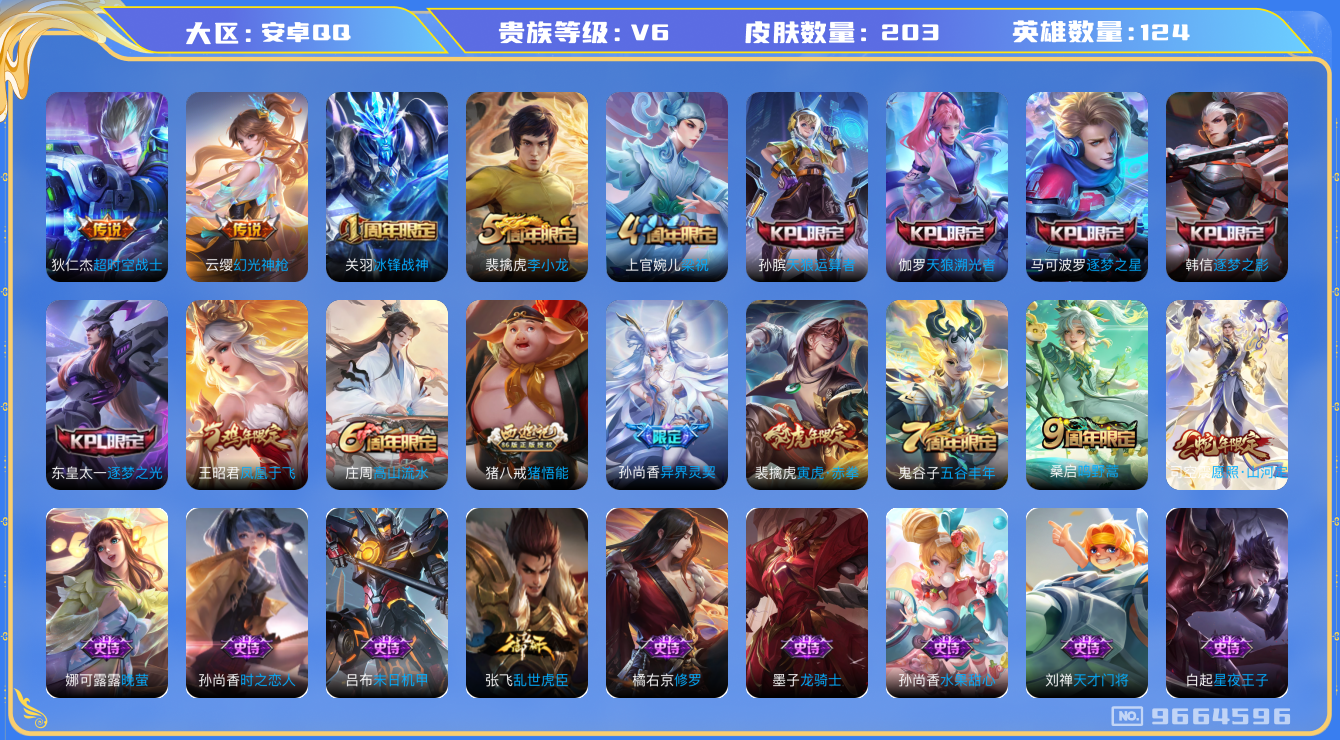 王者荣耀账号安卓QQ[9664596]【商品标题】：安卓Q-V6-永恒钻石V段位-124英雄-203皮肤-6传说-47史诗【传说皮肤】：狄仁杰超时空战士，孙尚香异界灵契，裴擒虎寅虎赤拳，桑启鸣野蒿，云缨幻光神枪，司空震愿