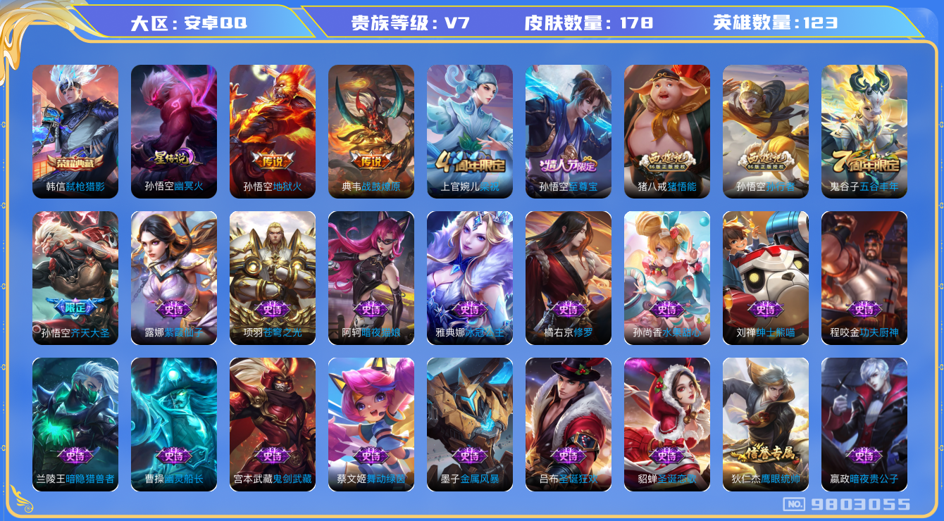 王者荣耀账号安卓QQ[9803055]DAS3465 安卓Q-V7-178皮肤-(可二次) 1典藏1星传说3传说33史诗 弑枪猎影 幽冥火
战鼓燎原 至尊宝 齐天大圣 拒霜思 孙行者 猪悟能 蓝屏警告 朔望之晖 星空之