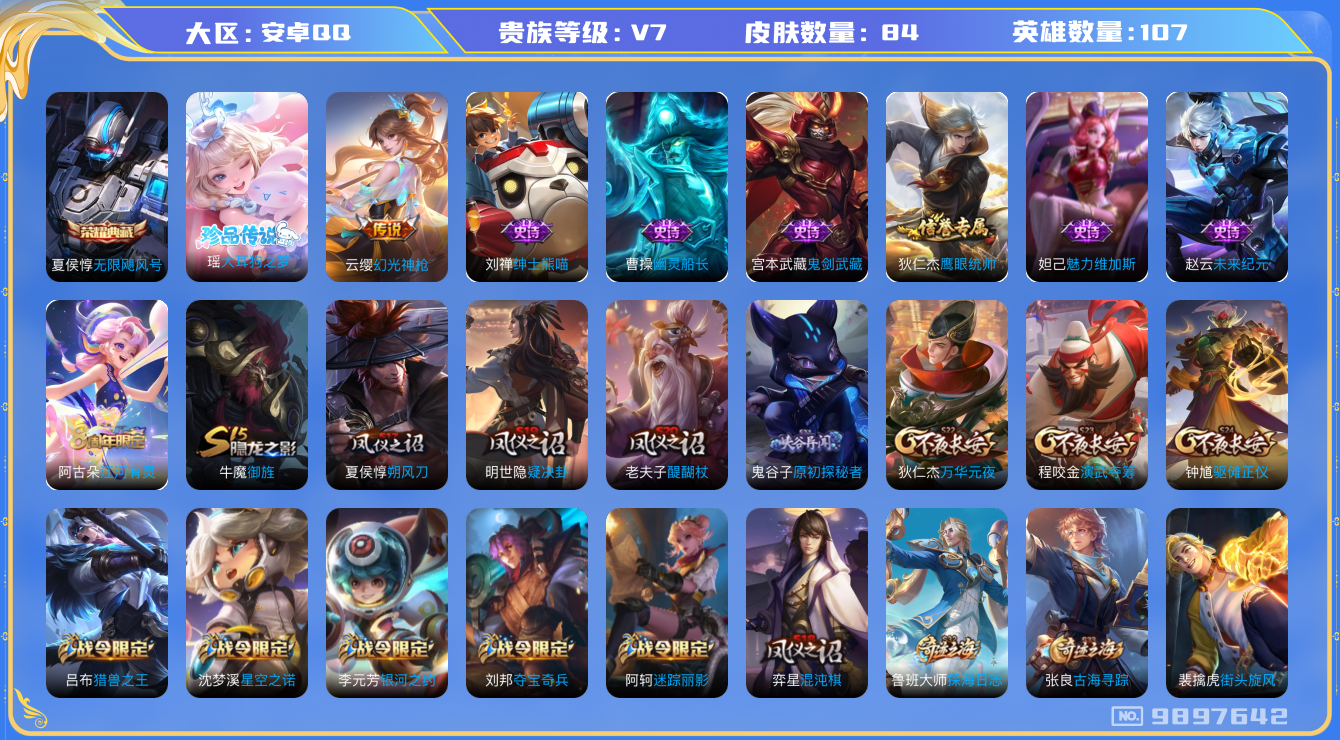王者荣耀账号安卓QQ[9897642]"DAS3489 安卓Q-V7-84皮肤-1典藏 1珍品 1传说11史诗 -(可二次) 无限飓风号 大耳狗之梦 
幻光神枪 猎兽之王 星空之诺 银河之约 未来纪元赵云 原初探秘者 