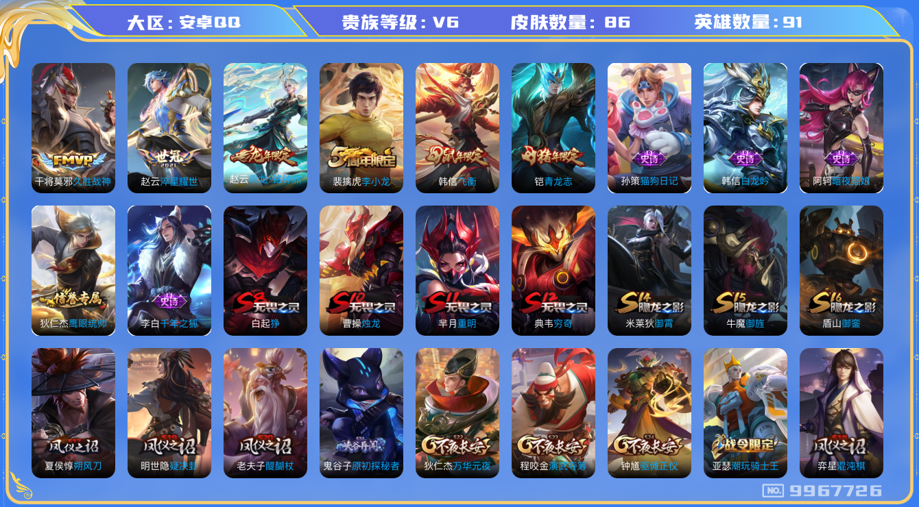 王者荣耀账号安卓QQ[9967726]【商品标题】：安卓Q-V0-永恒钻石III段位-91英雄-86皮肤-0典藏-0珍品无双-0无双-0珍品传说-3传说-10史诗
【传说皮肤】：干将莫邪久胜战神，赵云淬星耀世，赵云乘龙铭