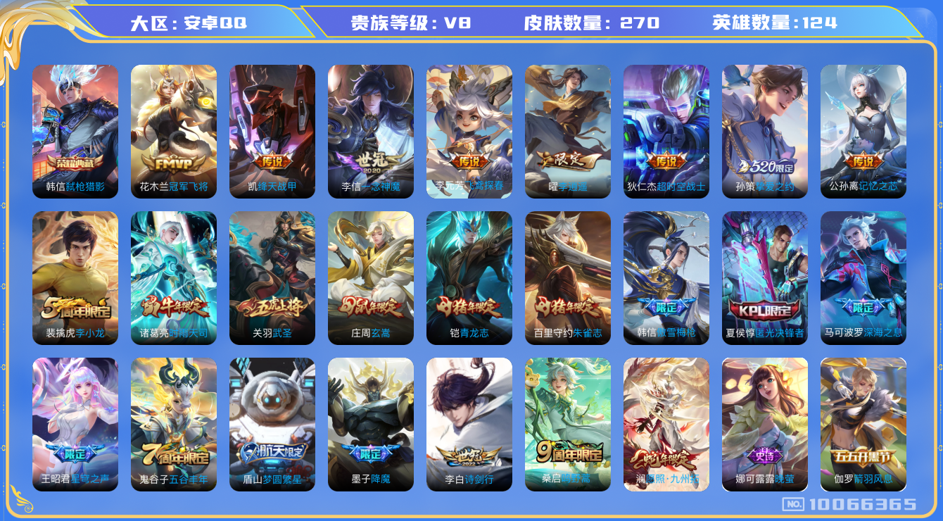 王者荣耀账号安卓QQ[10066365]DAS3003 安卓Q-V8-270皮肤-包人脸 1典藏16传说83史诗 弑枪猎影 
愿照九州拓 鸣野蒿 青龙志 朱雀志 启明星使 时雨天司 玄嵩 武圣 李逍遥 傲雪梅枪 星穹之