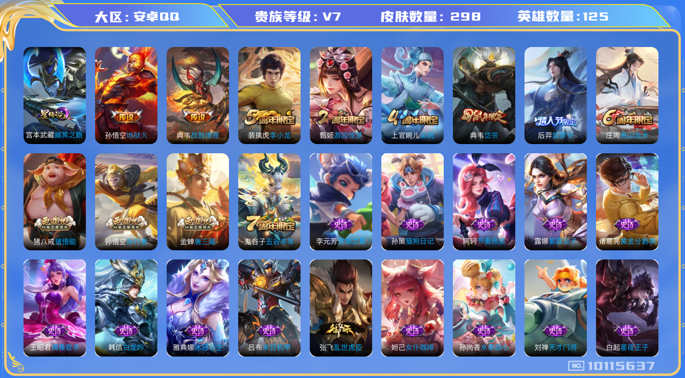 王者荣耀账号安卓QQ[10115637]002J24可二次"298皮肤传说2优质限定5
新传说皮肤：典韦战鼓燎原,
传说皮肤：地狱火,
史诗限定：岱宗,孙行者,唐三藏,如梦令-后羿,琥珀纪元伽罗,
新史诗皮肤：怒