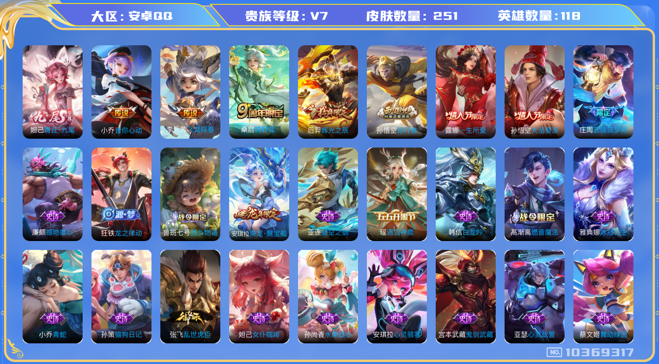 王者荣耀账号安卓QQ[10369317]00AR24不可二次无双1女号传说3优质限定6
无设备脸 钱包已注销 信用分正常
无双皮肤：青丘·九尾,
传说皮肤：音你心动-小乔,飞鸢探春,鸣野蒿,
史诗限定：大圣娶亲,