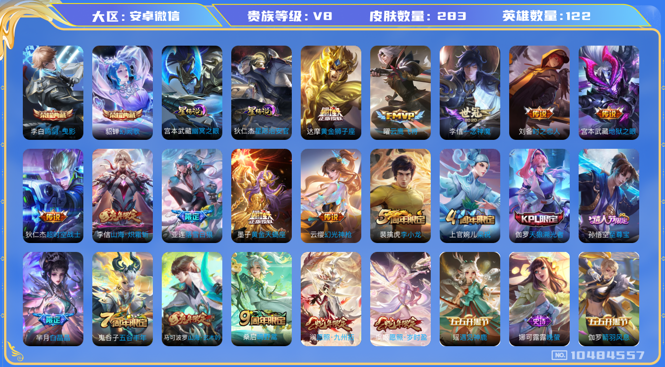 王者荣耀账号安卓VX[10484557]【商品标题】：安卓WX-V8-最强王者段位-122英雄-283皮肤-2典藏-0无双-0珍品传说-14传说-88史诗
【荣耀典藏】：李白鸣剑曳影，貂蝉幻阙歌
【内测皮肤】：艾琳女武神