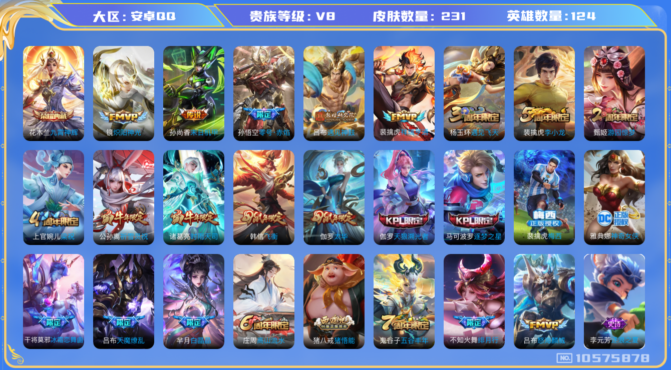 王者荣耀账号安卓QQ[10575878]实名: 可修改 贵族等级: V8 英雄数: 124 皮肤数: 231 荣耀水晶: 九霄神辉 传说皮: 炽阳神光,末日机甲-孙尚香,零号·赤焰,遇见神鼓,启明星使,祥瑞亨通 限定皮: