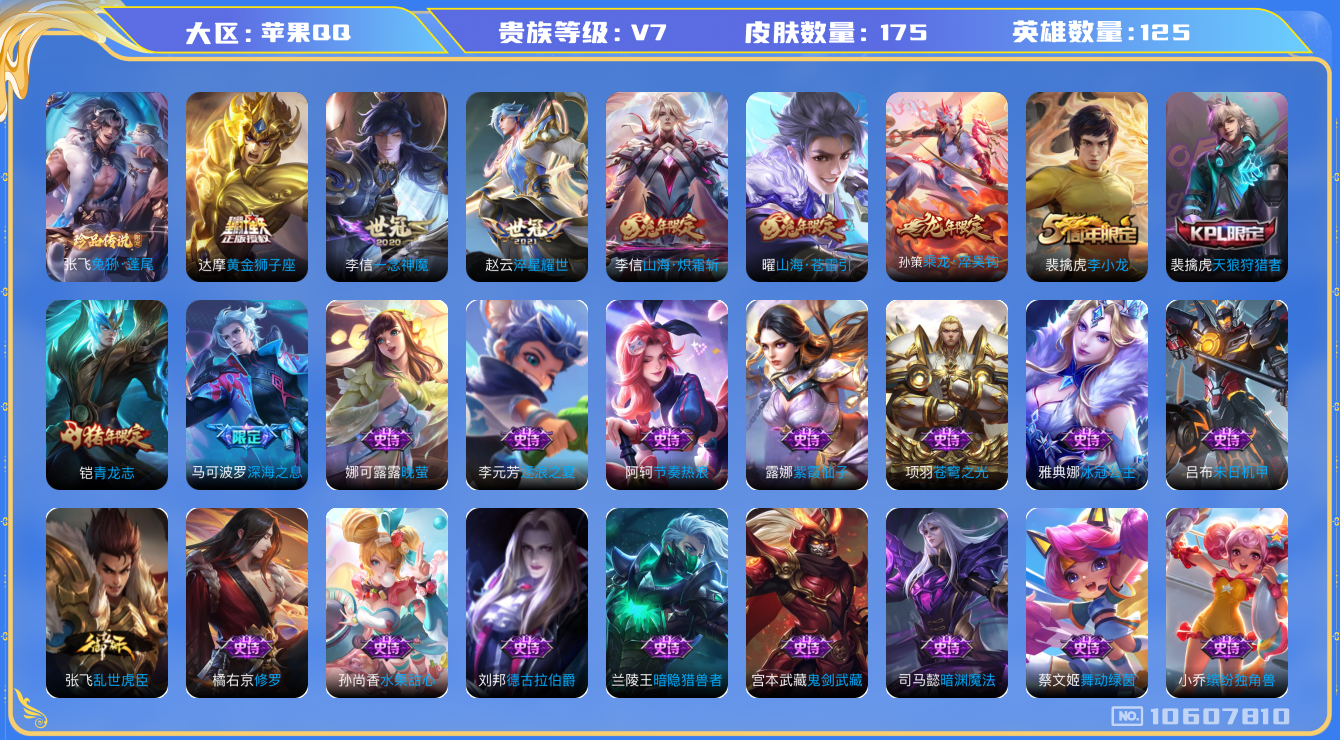 王者荣耀账号苹果QQ[10607810]【商品标题】：苹果Q-V7-至尊星耀V段位-125英雄-175皮肤-0典藏-0珍品无双-0无双-1珍品传说-7传说-35史诗
【珍品传说】：张飞兔狲蓬尾
【内测皮肤】：高渐离玩趣恶