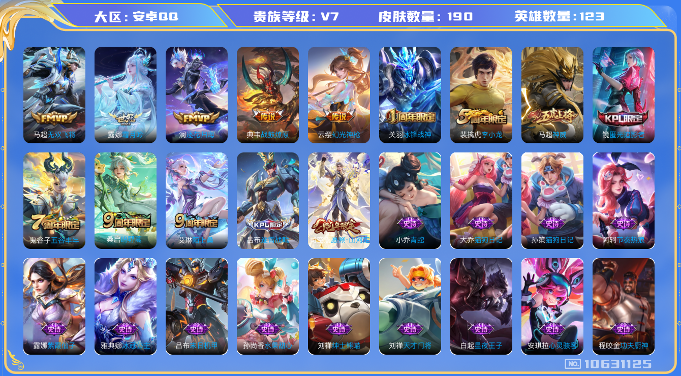 王者荣耀账号安卓QQ[10631125]【商品标题】：安卓Q-V7-永恒钻石V段位-123英雄-190皮肤-0典藏-0珍品无双-0无双-0珍品传说-7传说-52史诗
【内测皮肤】：高渐离玩趣恶龙，狂铁特工战影
【传说皮肤