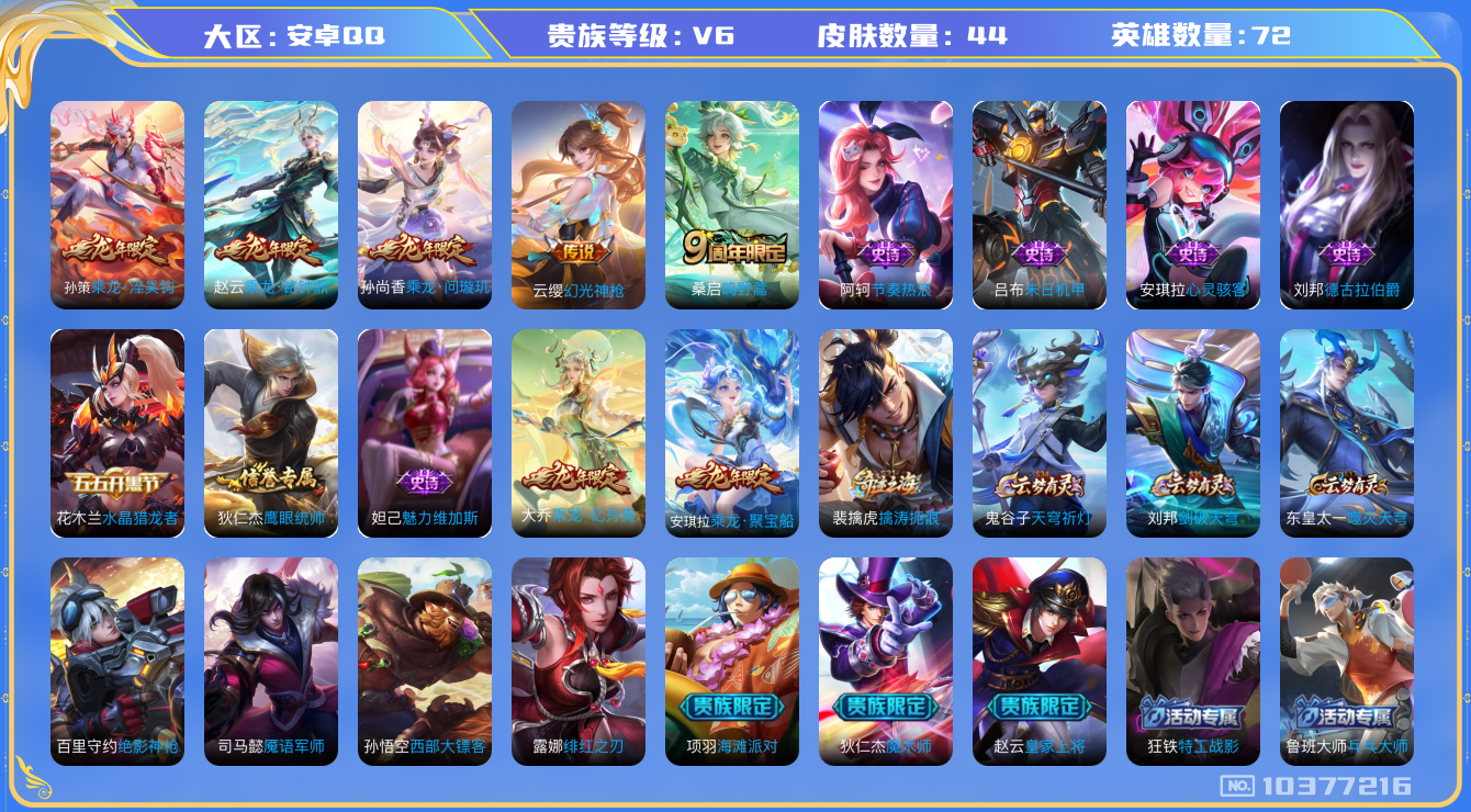 王者荣耀账号安卓QQ[10377216]满龙年！44皮肤 5传说 14限定！实名: 可修改 贵族等级: V6 英雄数: 72 传说皮: 乘龙·问璇玑,乘龙·铭钟鼎,乘龙·淬吴钩,幻光神枪 限定皮: 鸣野蒿