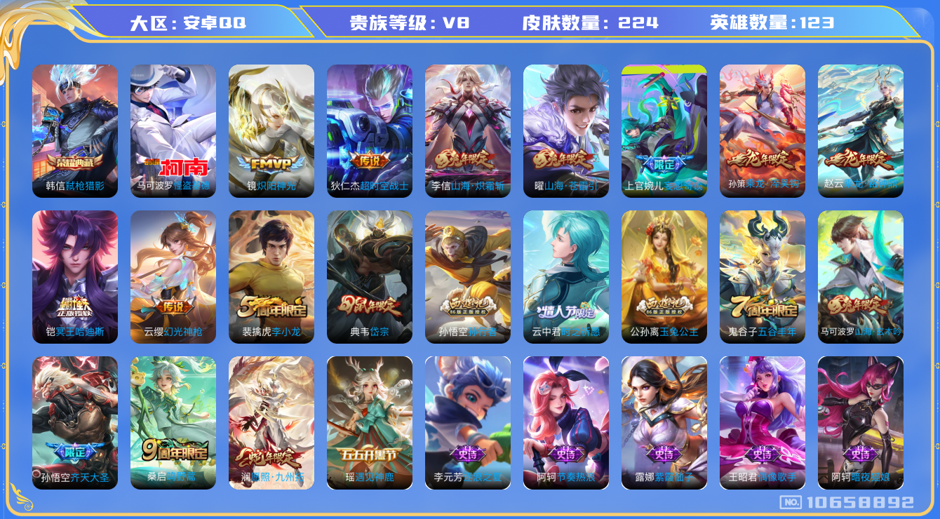 王者荣耀账号安卓QQ[10658892]实名: 可修改 贵族等级: V8 英雄数: 123 皮肤数: 224 荣耀水晶: 弑枪猎影 珍品传说: 怪盗基德 传说皮: 炽阳神光,超时空战士-狄仁杰,山海·炽霜斩,山海·苍雷引