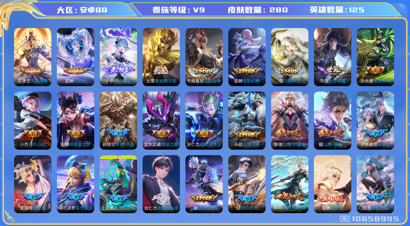 王者荣耀账号安卓QQ[10658995]实名: 可修改 贵族等级: V9 英雄数: 125 皮肤数: 280 荣耀水晶: 九霄神辉,幻阙歌 无双皮: 小乔时之魔女 传说皮: 黄金狮子座,猫影幻舞,久胜战神,炽阳神光,一念