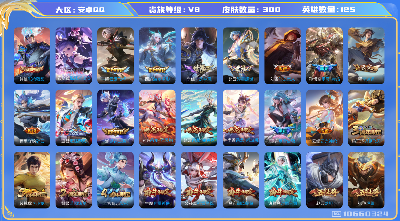 王者荣耀账号安卓QQ[10660324]实名: 可修改 贵族等级: V8 英雄数: 125 皮肤数: 300 荣耀水晶: 弑枪猎影 珍品传说: 酷洛米之心 传说皮: 云鹰飞将,一念神魔,零号·赤焰,李逍遥,时之恋人-刘备