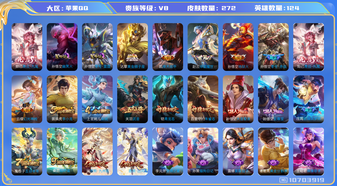 王者荣耀账号苹果QQ[10703919]"DAS4685 苹果Q-V8-272皮肤1无双 2星传说11传说67史诗 -(可二次) 青丘九尾 幽冥火 零号雷霆
幻光神枪 愿照九州拓 愿照山河定 至尊宝 鸣野蒿 青龙志 朱