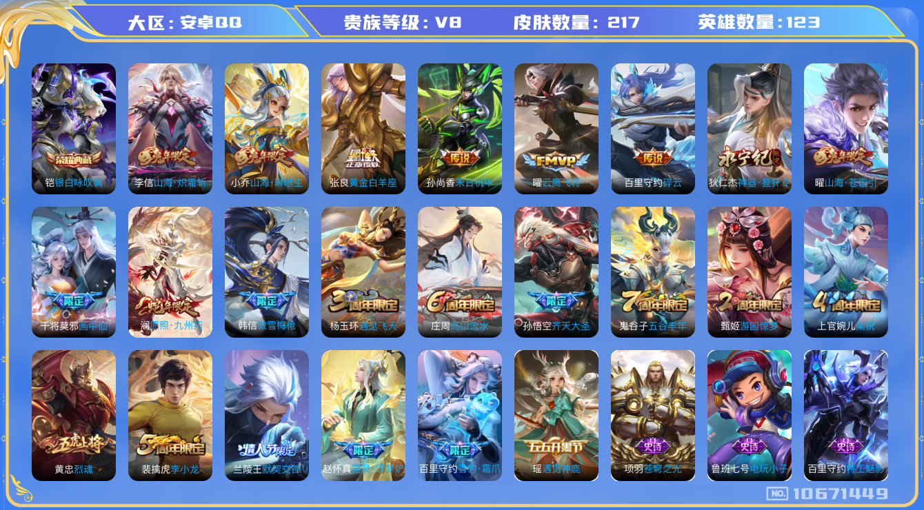 王者荣耀账号安卓QQ[10671449]实名: 可修改 贵族等级: V8 英雄数: 123 皮肤数: 217 荣耀水晶: 银白咏叹调 传说皮: 云鹰飞将,黄金白羊座,末日机甲-孙尚香,碎云,神器·狴犴令,山海·炽霜斩,山