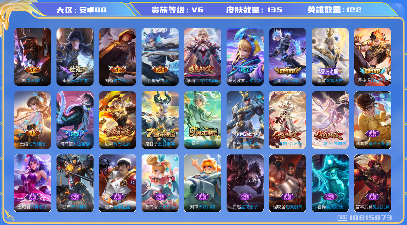 王者荣耀账号安卓QQ[10815873]实名: 可修改 贵族等级: V6 英雄数: 122 皮肤数: 135 传说皮: 绛天战甲,一念神魔,时之恋人-刘备,碎云,山海·炽霜斩,妄想实况,澜逐花归海,玄雷天君,幻光神枪,祥