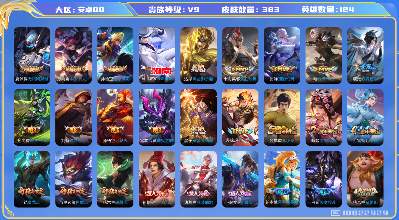 王者荣耀账号安卓QQ[10822929]实名: 可修改 贵族等级: V9 英雄数: 124 皮肤数: 383 荣耀水晶: 无限飓风号,杀手不太冷,全息碎影 珍品传说: 怪盗基德 传说皮: 黄金狮子座,云鹰飞将,猫影幻舞,